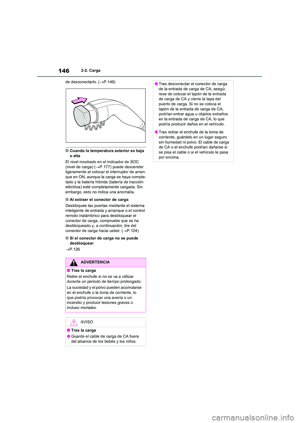 TOYOTA RAV4 PHEV 2021  Manuale de Empleo (in Spanish) 1462-2. Carga 
de desconectarlo. ( P.146)
�QCuando la temperatura exterior es baja  
o alta 
El nivel mostrado en el indicador de SOC  (nivel de carga) ( P.177) puede descender  ligeramente al c