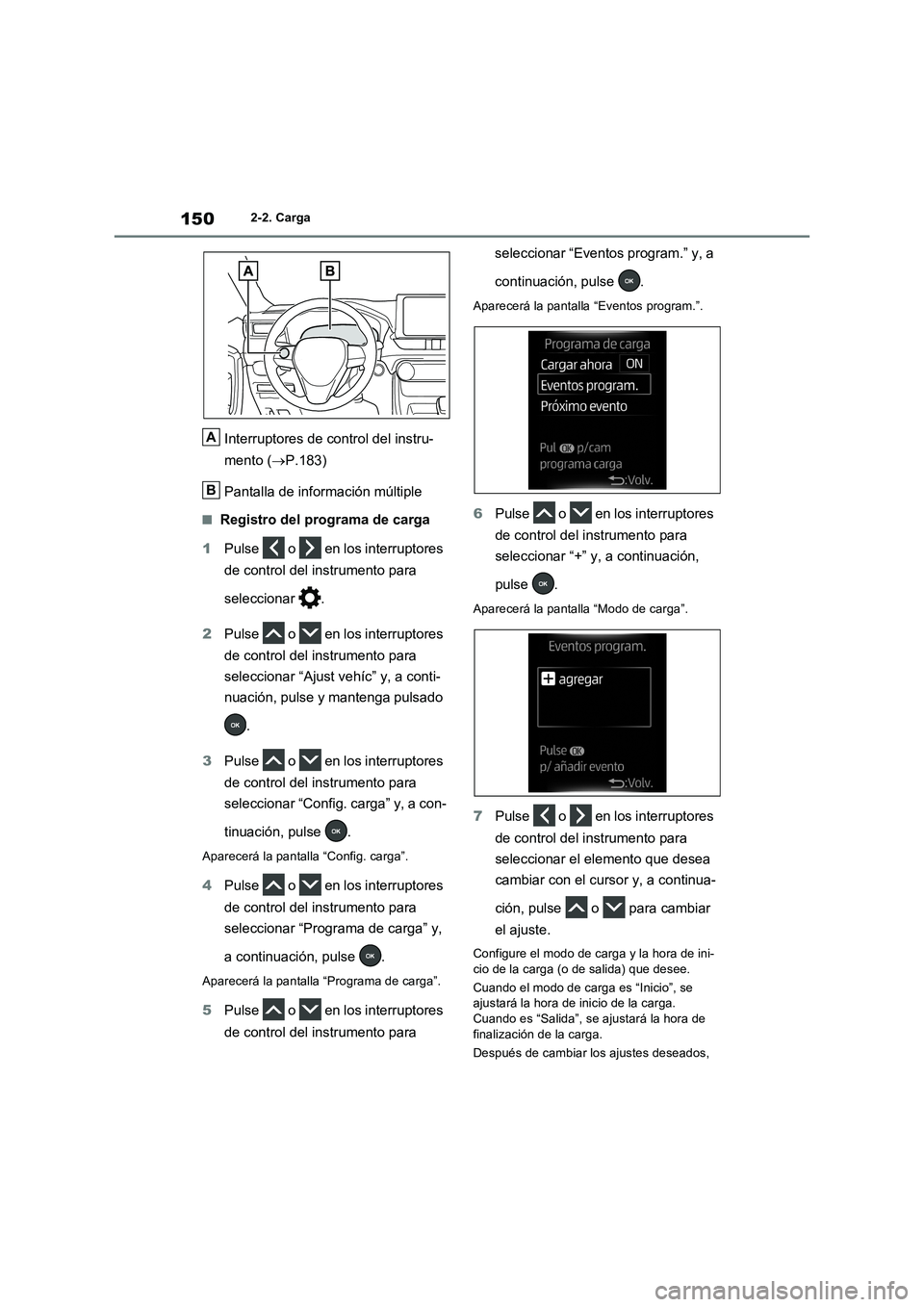 TOYOTA RAV4 PHEV 2021  Manuale de Empleo (in Spanish) 1502-2. Carga
Interruptores de control del instru-
mento (P.183)
Pantalla de información múltiple
�QRegistro del programa de carga
1Pulse   o   en los interruptores 
de control del instrumento pa