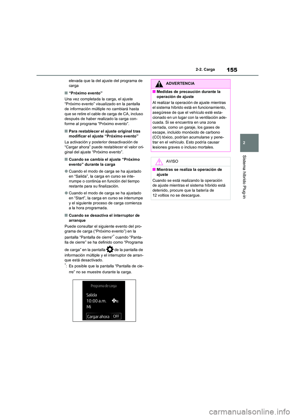 TOYOTA RAV4 PHEV 2021  Manuale de Empleo (in Spanish) 155
2 
2-2. Carga
Sistema híbrido Plug-in
elevada que la del ajuste del programa de  carga
�Q“Próximo evento” 
Una vez completada la carga, el ajuste  “Próximo evento” visualizado en la pan