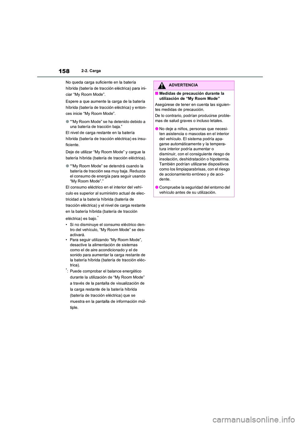 TOYOTA RAV4 PHEV 2021  Manuale de Empleo (in Spanish) 1582-2. Carga 
No queda carga suficiente en la batería  
híbrida (batería de tracci ón eléctrica) para ini- 
ciar “My Room Mode”. 
Espere a que aumente la carga de la batería  
híbrida (bat