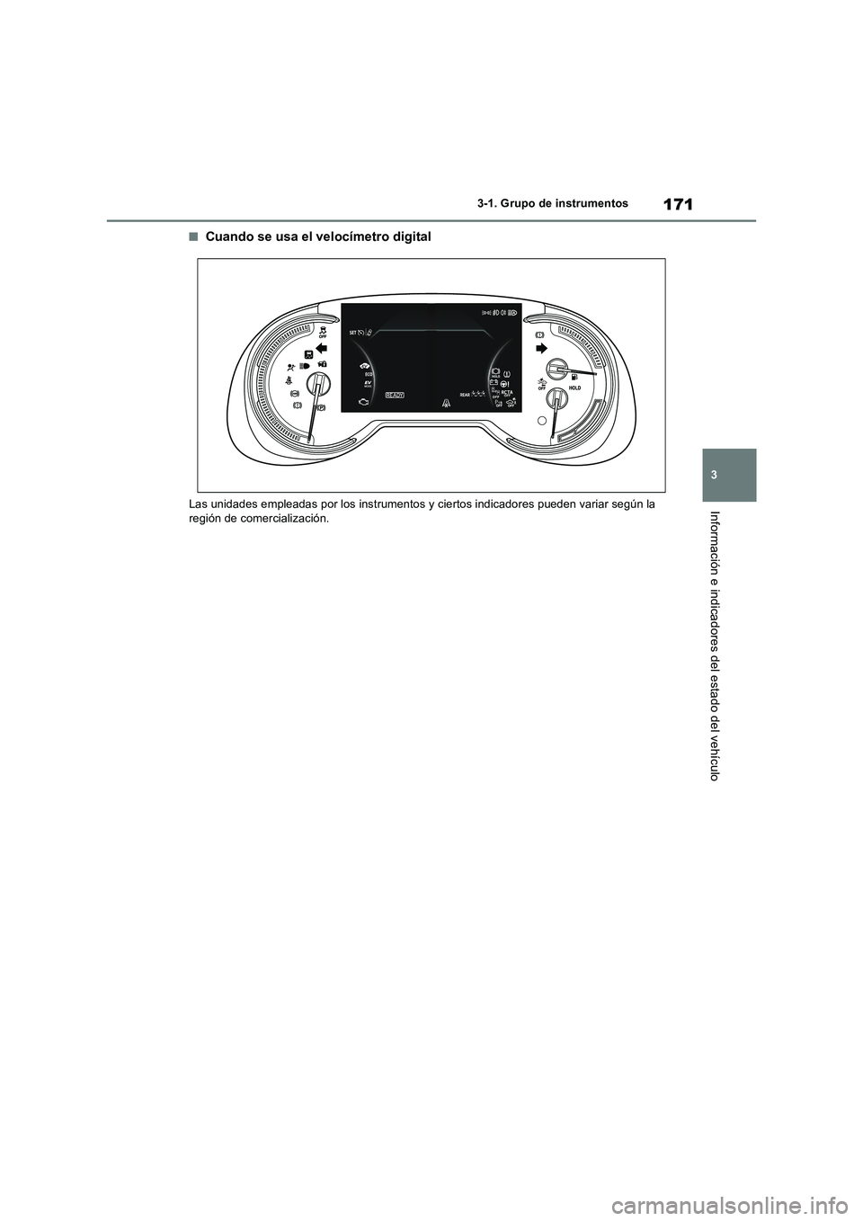 TOYOTA RAV4 PHEV 2021  Manuale de Empleo (in Spanish) 171
3 3-1. Grupo de instrumentos
Información e indicadores del estado del vehículo
�QCuando se usa el velocímetro digital
Las unidades empleadas por los instrumentos y ciertos indicadores pueden va