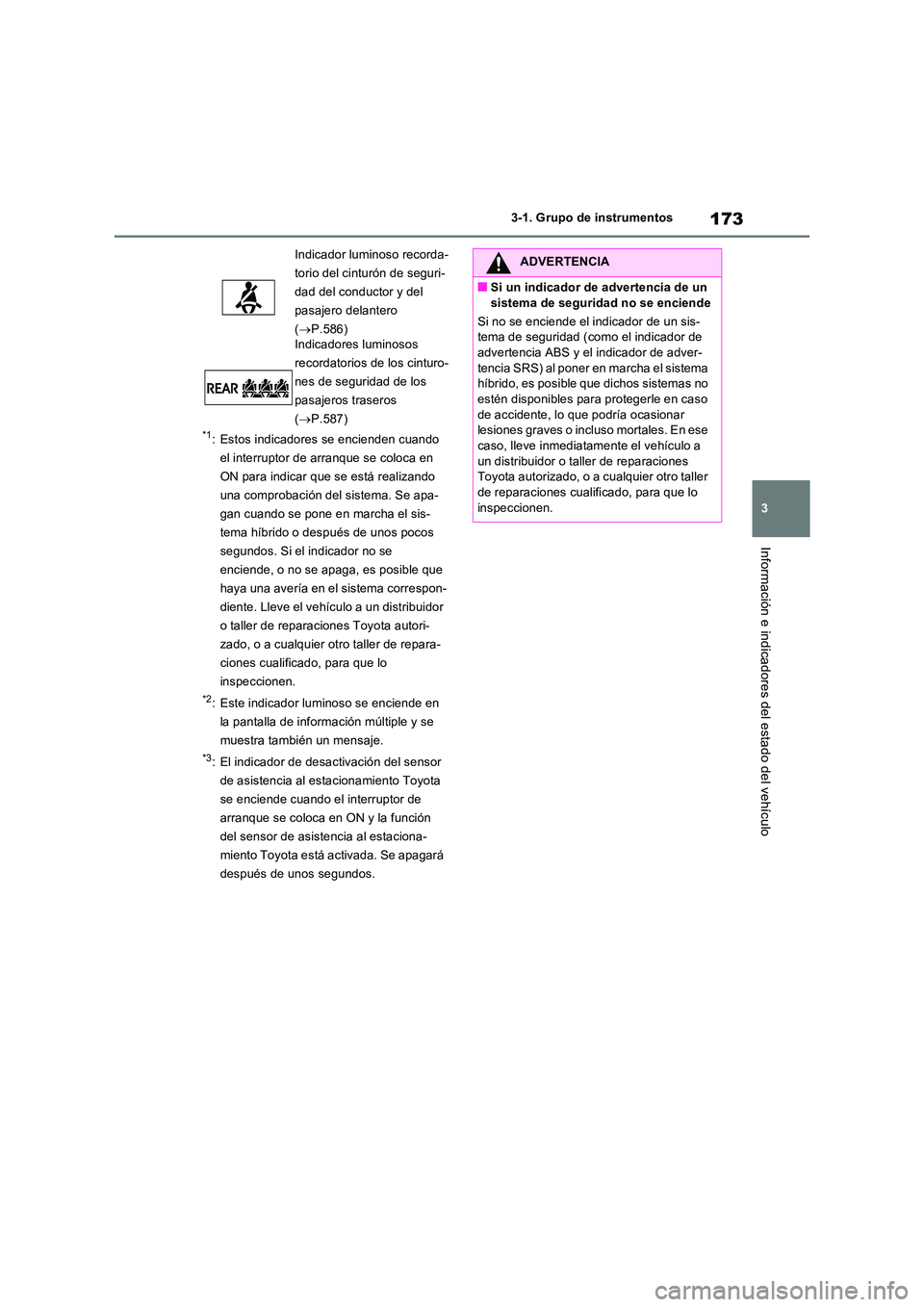 TOYOTA RAV4 PHEV 2021  Manuale de Empleo (in Spanish) 173
3 
3-1. Grupo de instrumentos
Información e indicadores del estado del vehículo
*1: Estos indicadores se encienden cuando  
el interruptor de arranque se coloca en 
ON para indicar que se está 