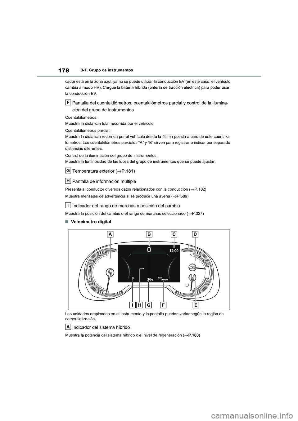TOYOTA RAV4 PHEV 2021  Manuale de Empleo (in Spanish) 1783-1. Grupo de instrumentos
cador está en la zona azul, ya no se puede utilizar la conducción EV (en este caso, el vehículo 
cambia a modo HV). Cargue la batería híbrida (batería de tracción 