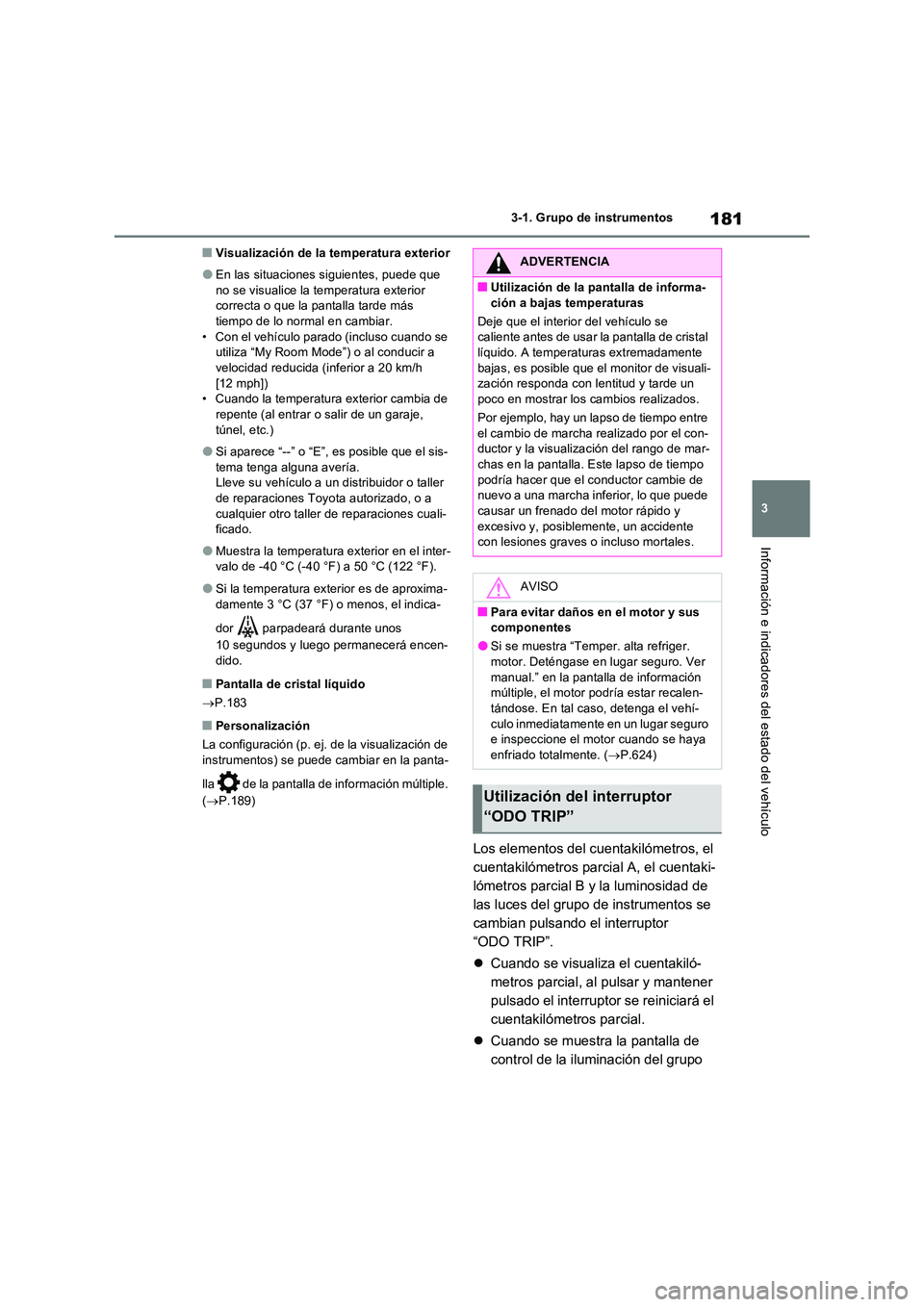 TOYOTA RAV4 PHEV 2021  Manuale de Empleo (in Spanish) 181
3 
3-1. Grupo de instrumentos
Información e indicadores del estado del vehículo
�QVisualización de la temperatura exterior
�OEn las situaciones siguientes, puede que  
no se visualice la temper