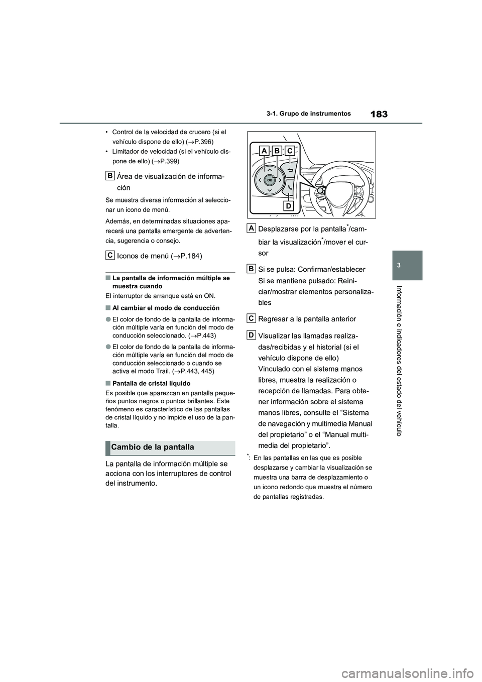 TOYOTA RAV4 PHEV 2021  Manuale de Empleo (in Spanish) 183
3 3-1. Grupo de instrumentos
Información e indicadores del estado del vehículo
• Control de la velocidad de crucero (si el 
vehículo dispone de ello) (P.396)
• Limitador de velocidad (si