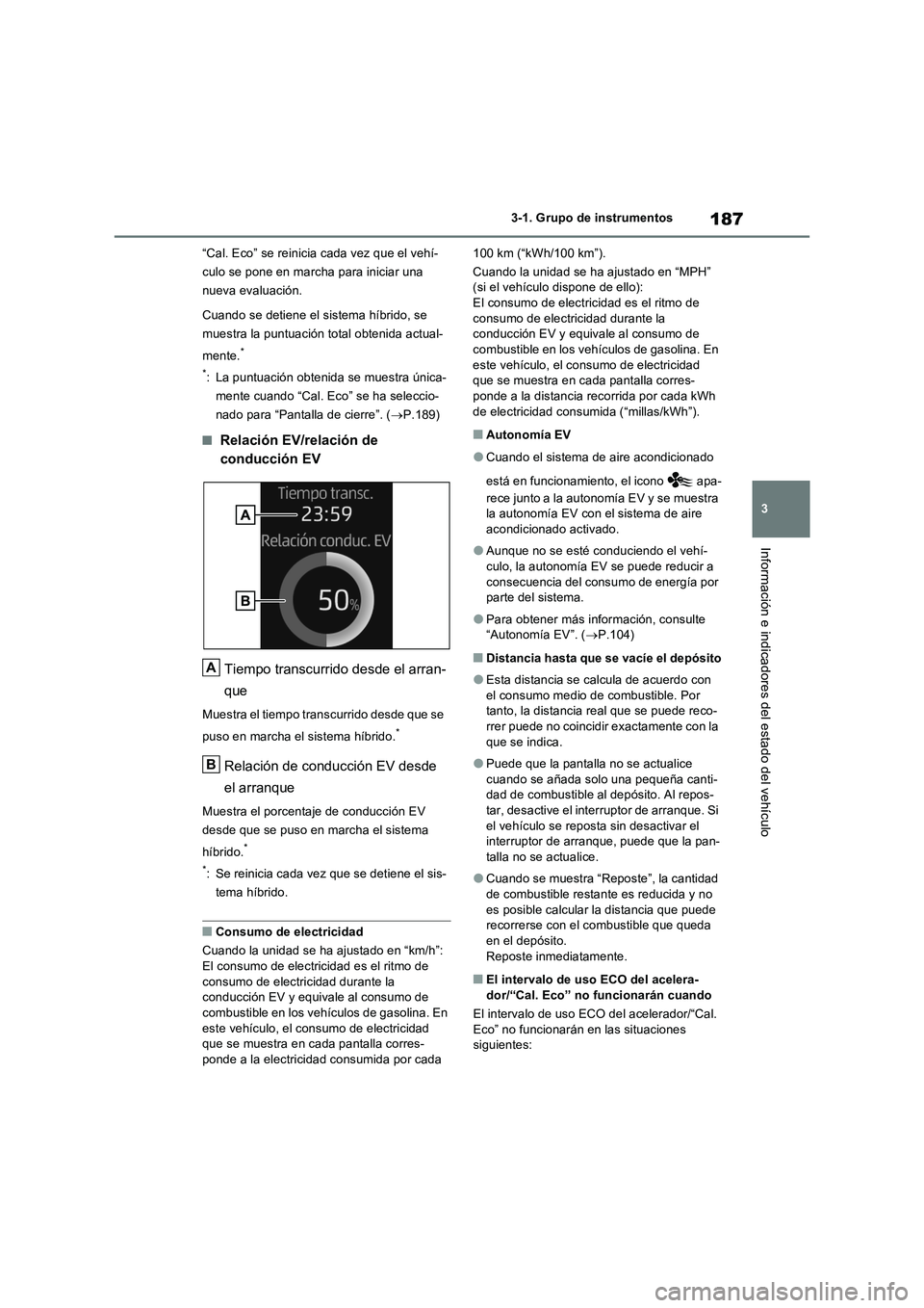 TOYOTA RAV4 PHEV 2021  Manuale de Empleo (in Spanish) 187
3 3-1. Grupo de instrumentos
Información e indicadores del estado del vehículo
“Cal. Eco” se reinicia cada vez que el vehí-
culo se pone en marcha para iniciar una 
nueva evaluación.
Cuand