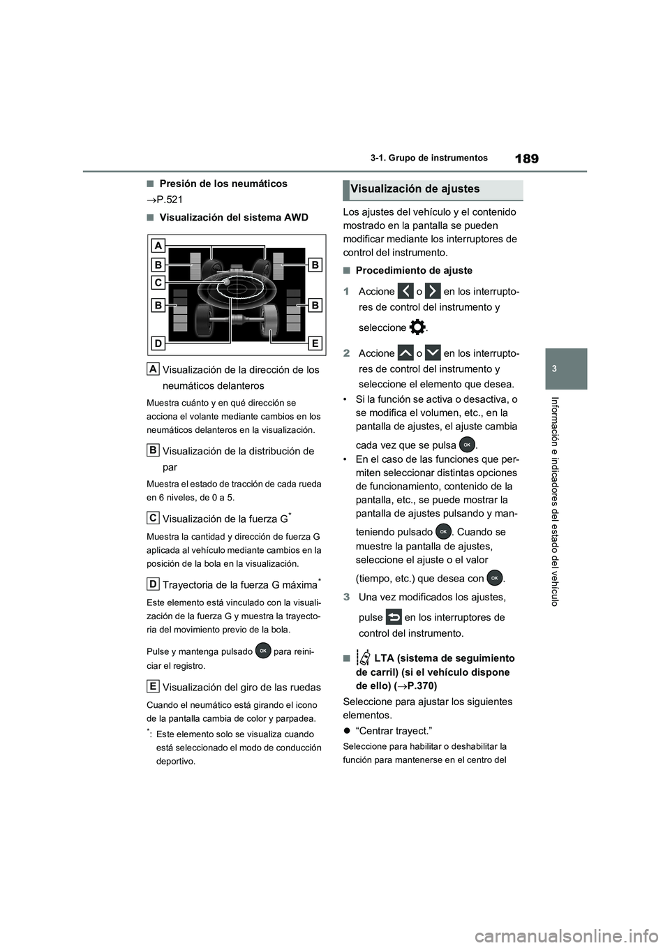 TOYOTA RAV4 PHEV 2021  Manuale de Empleo (in Spanish) 189
3 3-1. Grupo de instrumentos
Información e indicadores del estado del vehículo
�QPresión de los neumáticos
P.521
�QVisualización del sistema AWD
Visualización de la dirección de los 
neu