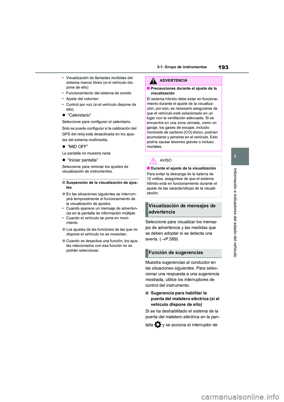 TOYOTA RAV4 PHEV 2021  Manuale de Empleo (in Spanish) 193
3 
3-1. Grupo de instrumentos
Información e indicadores del estado del vehículo
• Visualización de llamadas recibidas del  sistema manos libres (si el vehículo dis-pone de ello) 
• Funcion