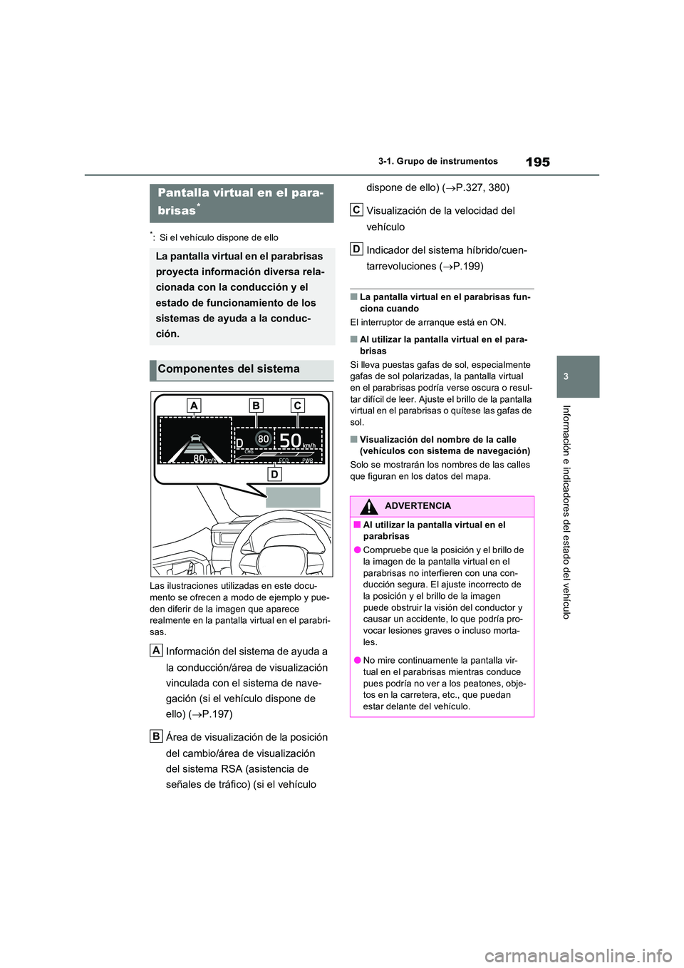 TOYOTA RAV4 PHEV 2021  Manuale de Empleo (in Spanish) 195
3 
3-1. Grupo de instrumentos
Información e indicadores del estado del vehículo
*: Si el vehículo dispone de ello 
Las ilustraciones utilizadas en este docu- 
mento se ofrecen a modo de ejemplo
