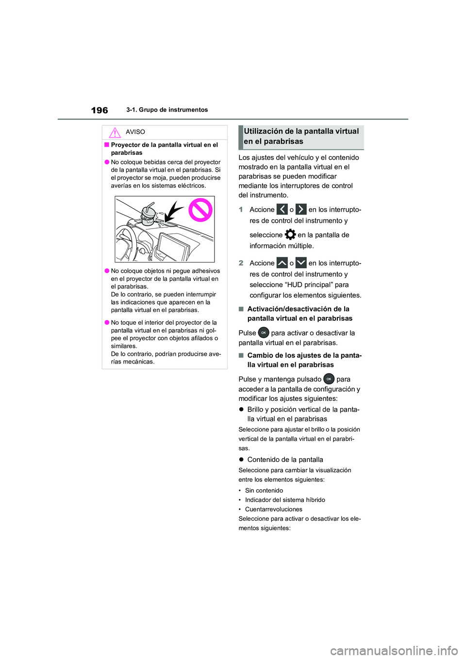 TOYOTA RAV4 PHEV 2021  Manuale de Empleo (in Spanish) 1963-1. Grupo de instrumentos
Los ajustes del vehículo y el contenido  
mostrado en la pantalla virtual en el 
parabrisas se pueden modificar 
mediante los interruptores de control 
del instrumento. 