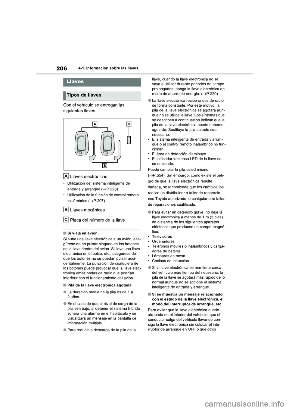 TOYOTA RAV4 PHEV 2021  Manuale de Empleo (in Spanish) 2064-1. Información sobre las llaves
4-1.In formación sobre la s llave s
Con el vehículo se entregan las  
siguientes llaves. 
Llaves electrónicas
• Utilización del sistema inteligente de  
ent