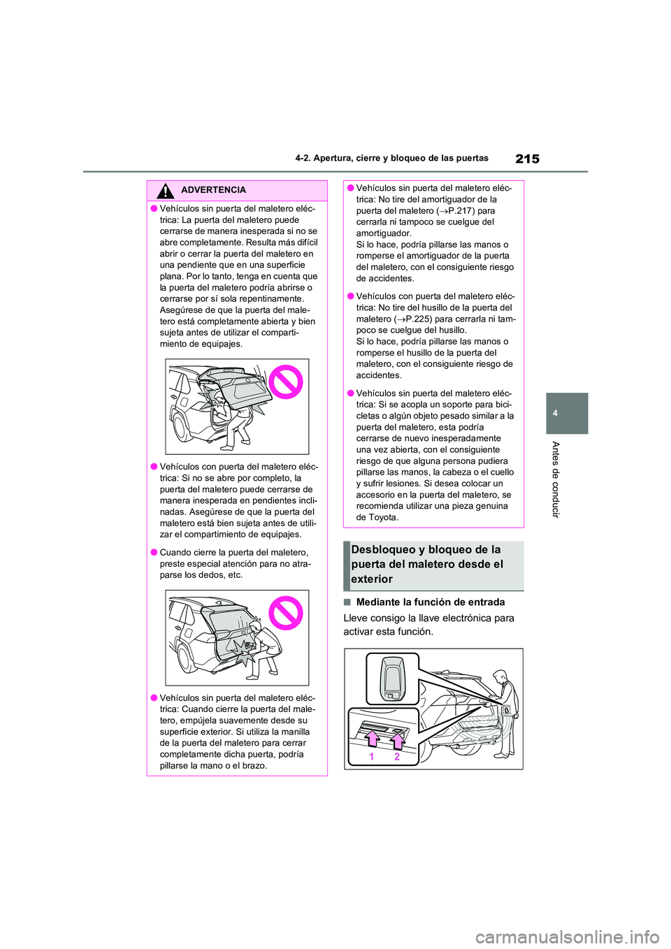 TOYOTA RAV4 PHEV 2021  Manuale de Empleo (in Spanish) 215
4 
4-2. Apertura, cierre y bloqueo de las puertas
Antes de conducir
�QMediante la función de entrada 
Lleve consigo la llave electrónica para  
activar esta función.
ADVERTENCIA
�OVehículos si