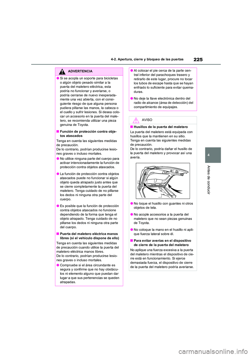 TOYOTA RAV4 PHEV 2021  Manuale de Empleo (in Spanish) 225
4 
4-2. Apertura, cierre y bloqueo de las puertas
Antes de conducir
ADVERTENCIA
�OSi se acopla un soporte para bicicletas  
o algún objeto pesado similar a la  puerta del maletero eléctrica, est