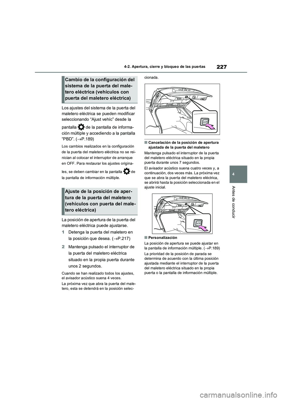 TOYOTA RAV4 PHEV 2021  Manuale de Empleo (in Spanish) 227
4 4-2. Apertura, cierre y bloqueo de las puertas
Antes de conducir
Los ajustes del sistema de la puerta del 
maletero eléctrica se pueden modificar 
seleccionando “Ajust vehíc” desde la 
pan