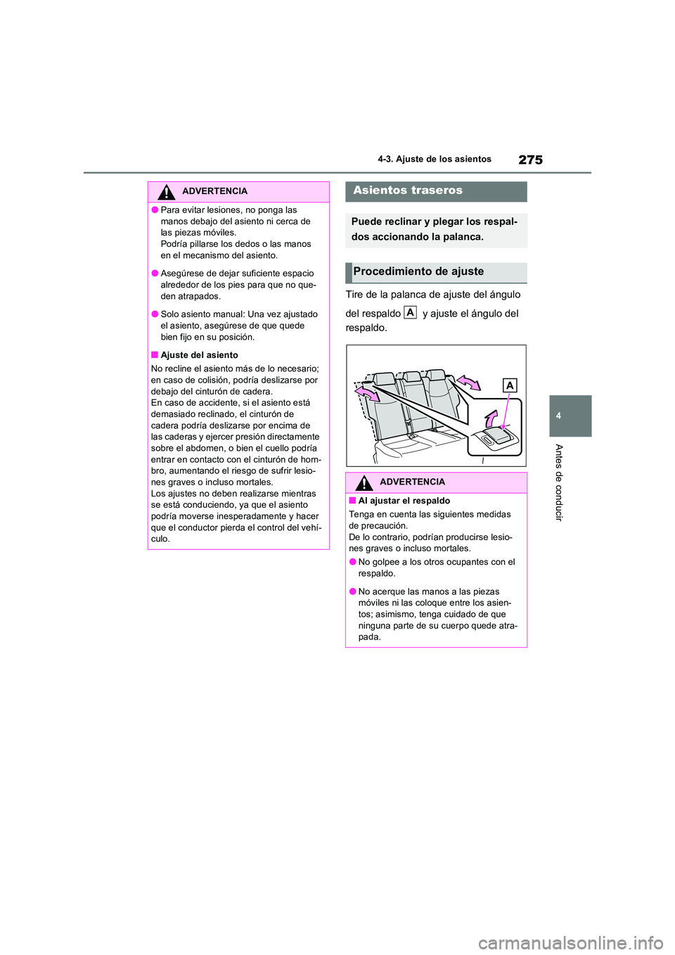 TOYOTA RAV4 PHEV 2021  Manuale de Empleo (in Spanish) 275
4 
4-3. Ajuste de los asientos
Antes de conducir
Tire de la palanca de ajuste del ángulo  
del respaldo   y ajuste el ángulo del  
respaldo.
ADVERTENCIA
�OPara evitar lesiones, no ponga las  
ma