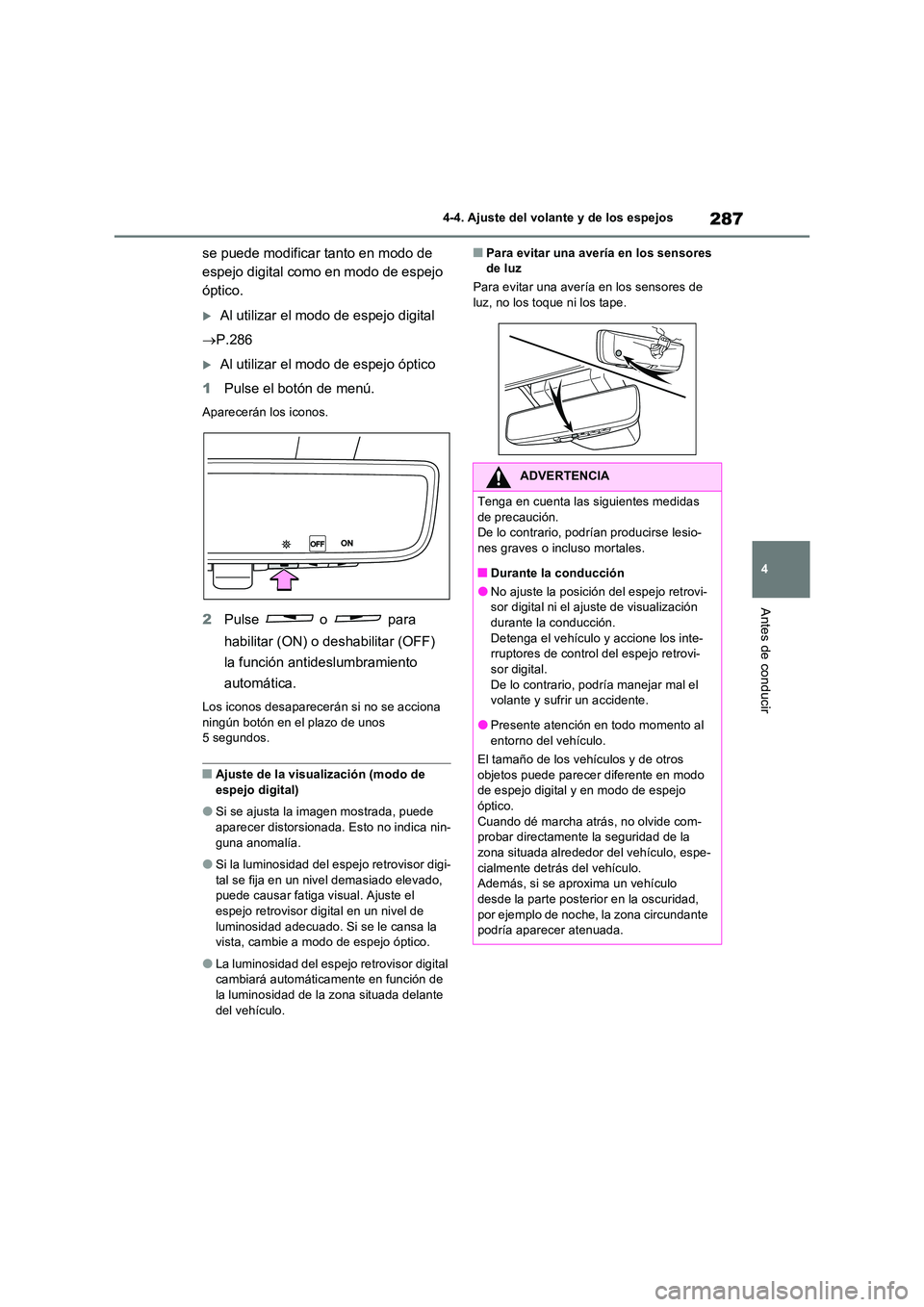 TOYOTA RAV4 PHEV 2021  Manuale de Empleo (in Spanish) 287
4 
4-4. Ajuste del volante y de los espejos
Antes de conducir
se puede modificar tanto en modo de  
espejo digital como en modo de espejo 
óptico.
Al utilizar el modo de espejo digital 
 P.