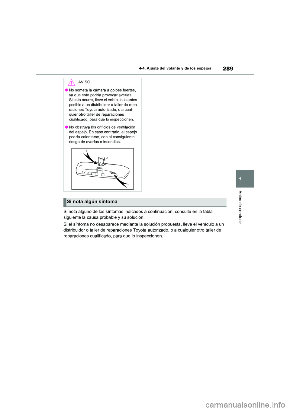 TOYOTA RAV4 PHEV 2021 Manuale de Empleo (in Spanish) 289
4
4-4. Ajuste del volante y de los espejos
Antes de conducir
Si nota alguno de los síntomas indicados a continuación, consulte en la tabla
siguiente la causa probable y su solución.
Si el s TOYOTA RAV4 PHEV 2021 Manuale de Empleo (in Spanish) 289
4
4-4. Ajuste del volante y de los espejos
Antes de conducir
Si nota alguno de los síntomas indicados a continuación, consulte en la tabla
siguiente la causa probable y su solución.
Si el s