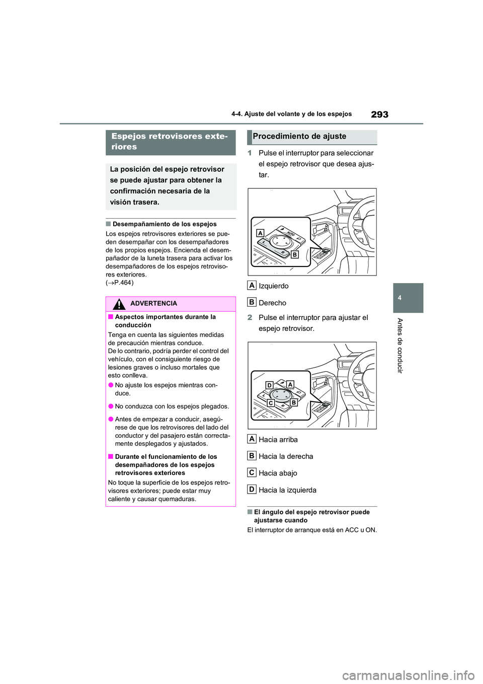 TOYOTA RAV4 PHEV 2021  Manuale de Empleo (in Spanish) 293
4 
4-4. Ajuste del volante y de los espejos
Antes de conducir
�QDesempañamiento de los espejos 
Los espejos retrovisor es exteriores se pue- 
den desempañar con los desempañadores  de los propi