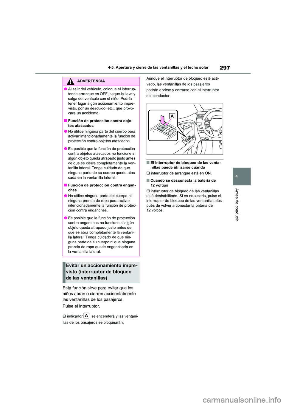 TOYOTA RAV4 PHEV 2021  Manuale de Empleo (in Spanish) 297
4 
4-5. Apertura y cierre de las ventanillas y el techo solar
Antes de conducir
Esta función sirve para evitar que los  
niños abran o cierren accidentalmente 
las ventanillas de los pasajeros. 