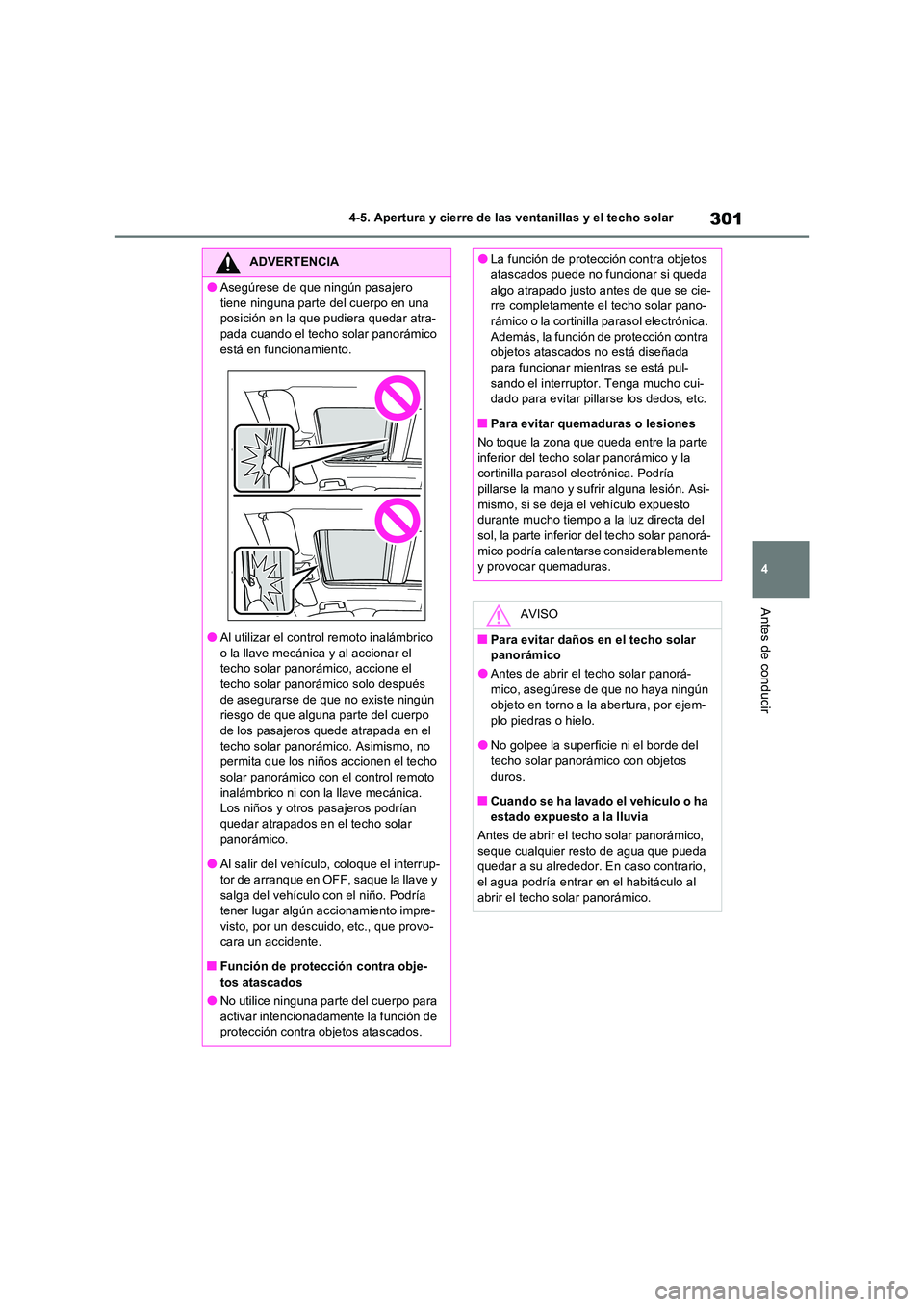TOYOTA RAV4 PHEV 2021  Manuale de Empleo (in Spanish) 301
4 
4-5. Apertura y cierre de las ventanillas y el techo solar
Antes de conducir
ADVERTENCIA
�OAsegúrese de que ningún pasajero  
tiene ninguna parte del cuerpo en una  posición en la que pudier