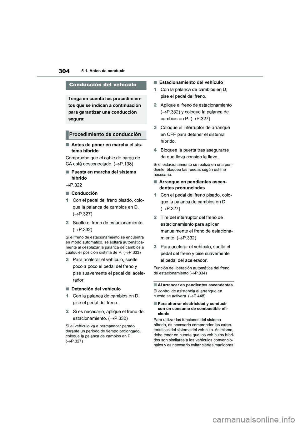 TOYOTA RAV4 PHEV 2021  Manuale de Empleo (in Spanish) 3045-1. Antes de conducir
5-1.Antes de cond ucir
�QAntes de poner en marcha el sis-
tema híbrido
Compruebe que el cable de carga de 
CA está desconectado. (P.138)
�QPuesta en marcha del sistema 
