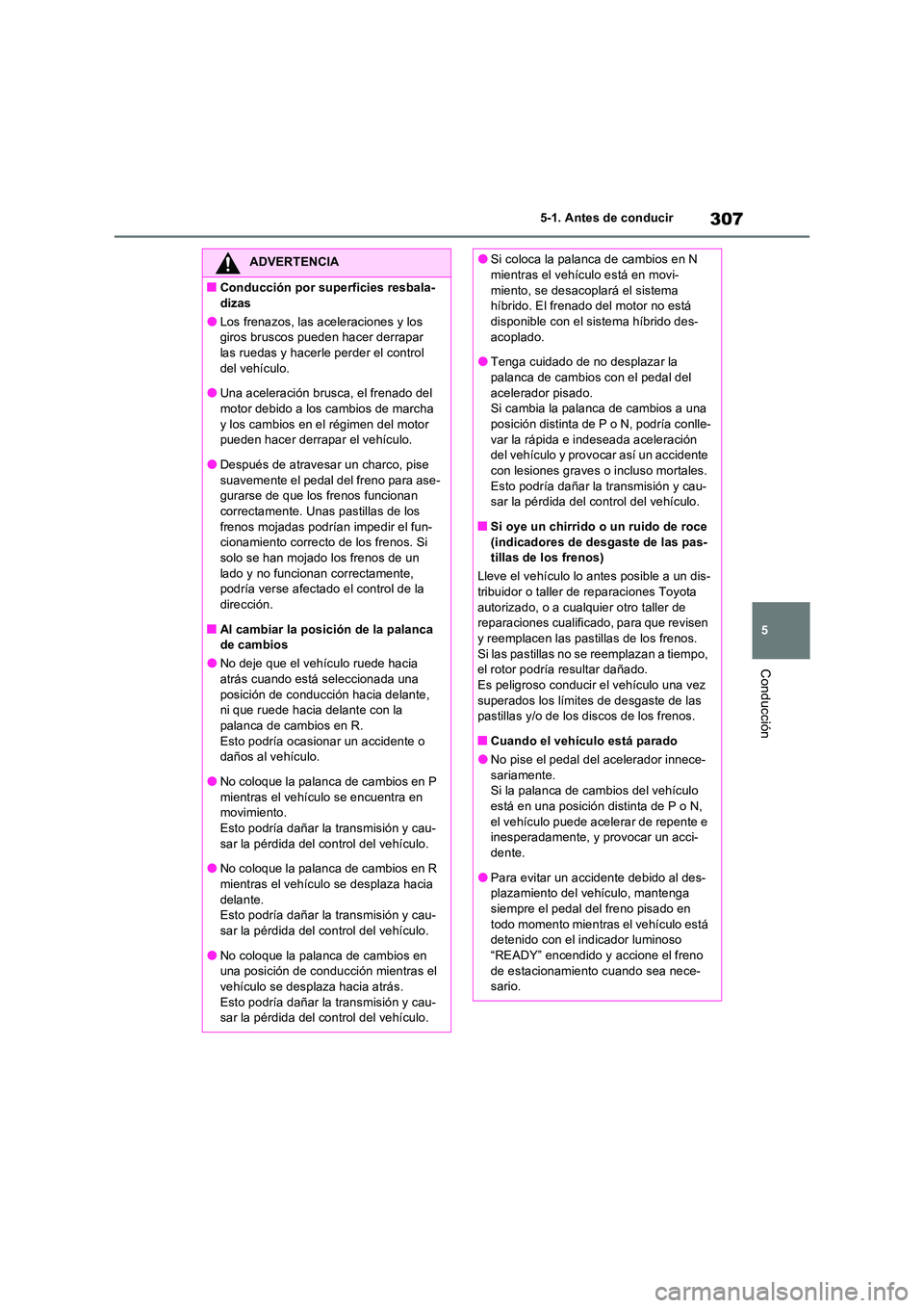 TOYOTA RAV4 PHEV 2021  Manuale de Empleo (in Spanish) 307
5 
5-1. Antes de conducir
Conducción
ADVERTENCIA
�QConducción por superficies resbala- 
dizas
�OLos frenazos, las aceleraciones y los  giros bruscos pueden hacer derrapar las ruedas y hacerle pe