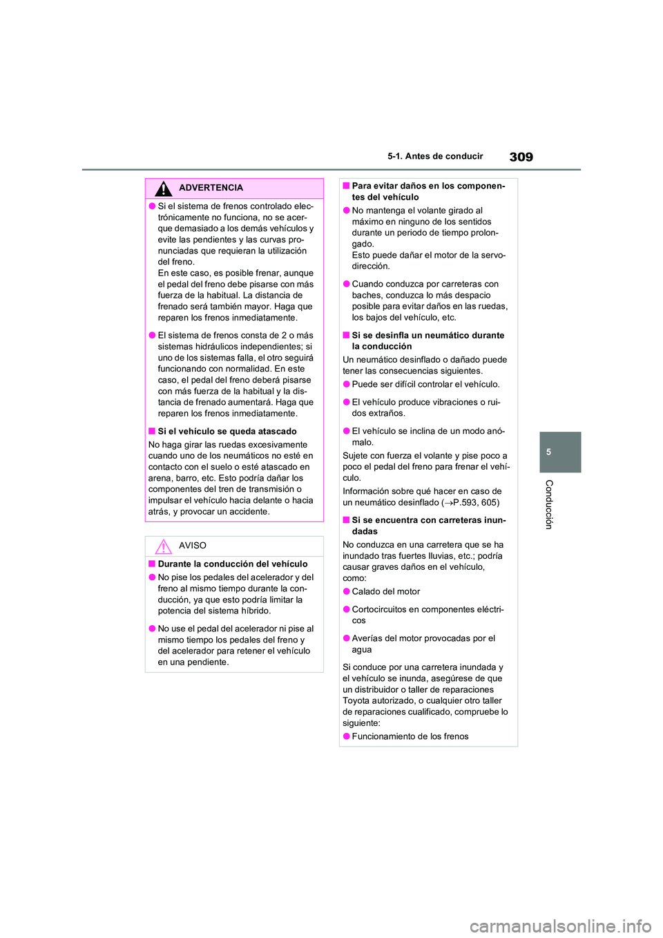 TOYOTA RAV4 PHEV 2021  Manuale de Empleo (in Spanish) 309
5 
5-1. Antes de conducir
Conducción
ADVERTENCIA
�OSi el sistema de frenos controlado elec- 
trónicamente no funciona, no se acer- que demasiado a los demás vehículos y evite las pendientes y 