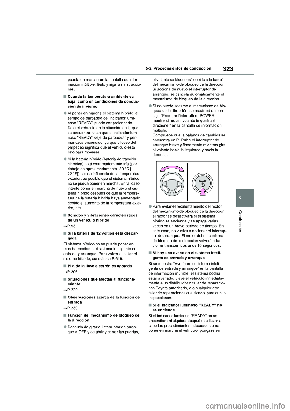 TOYOTA RAV4 PHEV 2021  Manuale de Empleo (in Spanish) 323
5 5-2. Procedimientos de conducción
Conducción
puesta en marcha en la pantalla de infor-
mación múltiple, léalo y siga las instruccio-
nes.
�QCuando la temperatura ambiente es 
baja, como en 
