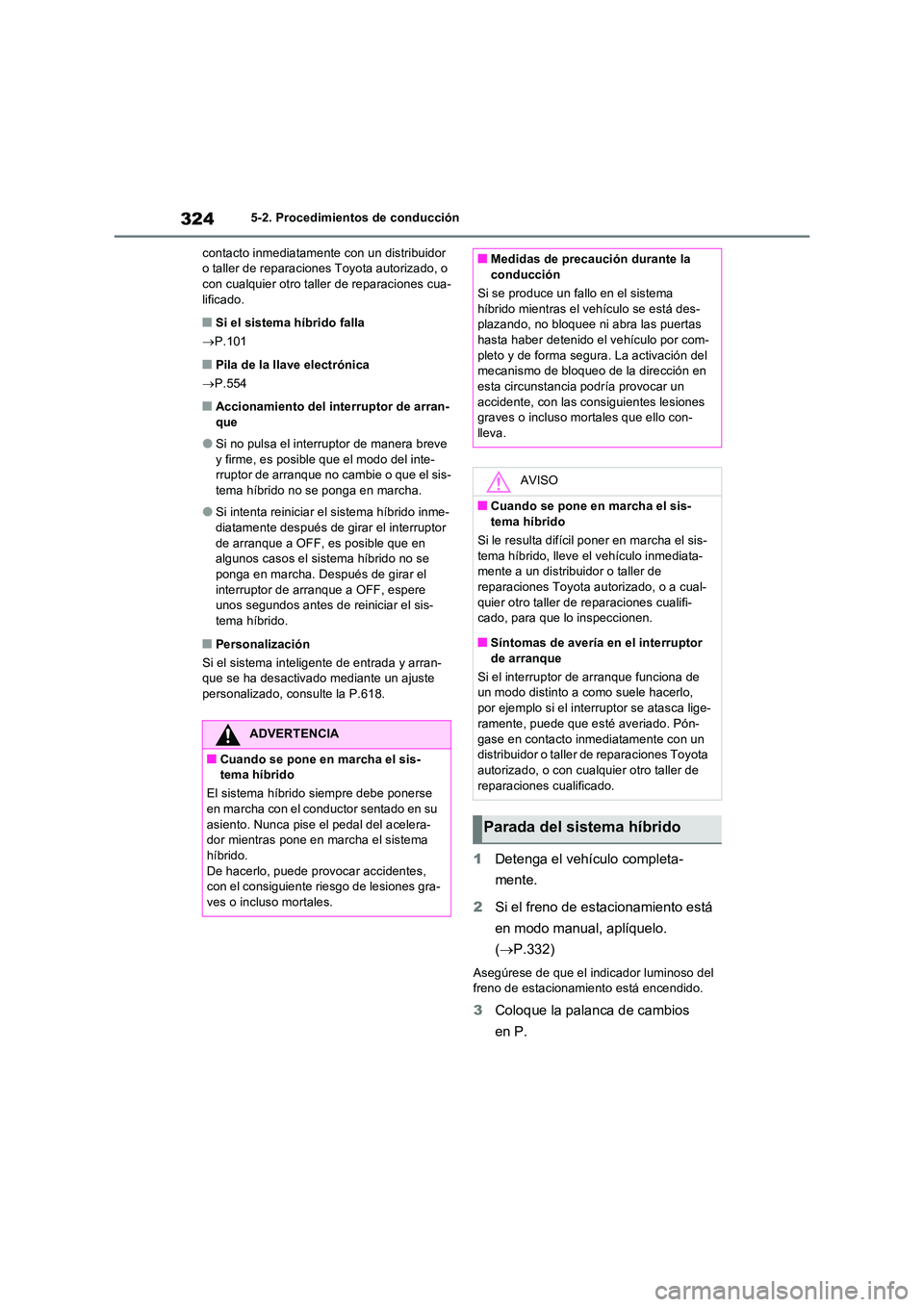 TOYOTA RAV4 PHEV 2021  Manuale de Empleo (in Spanish) 3245-2. Procedimientos de conducción 
contacto inmediatamente con un distribuidor  o taller de reparaciones Toyota autorizado, o con cualquier otro tall er de reparaciones cua- 
lificado.
�QSi el sis