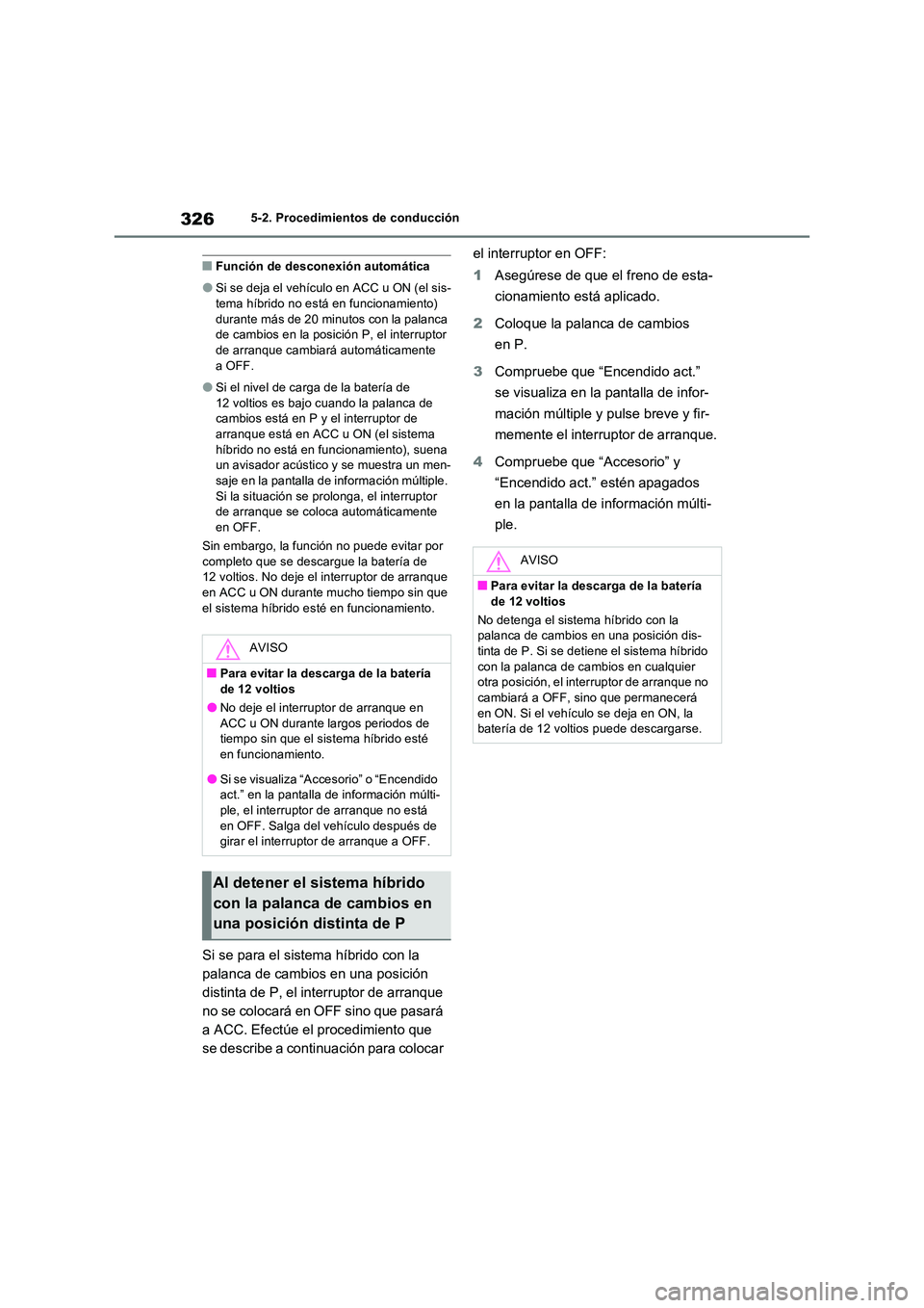 TOYOTA RAV4 PHEV 2021  Manuale de Empleo (in Spanish) 3265-2. Procedimientos de conducción
�QFunción de desconexión automática
�OSi se deja el vehículo en ACC u ON (el sis- 
tema híbrido no está en funcionamiento)  durante más de 20 minutos con l