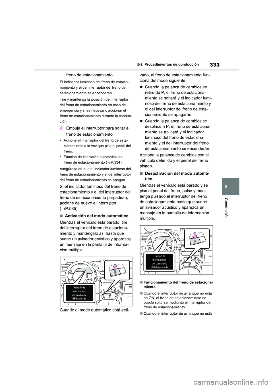 TOYOTA RAV4 PHEV 2021  Manuale de Empleo (in Spanish) 333
5 
5-2. Procedimientos de conducción
Conducción
freno de estacionamiento.
El indicador luminoso del freno de estacio- 
namiento y el del interruptor del freno de 
estacionamiento se encenderán.