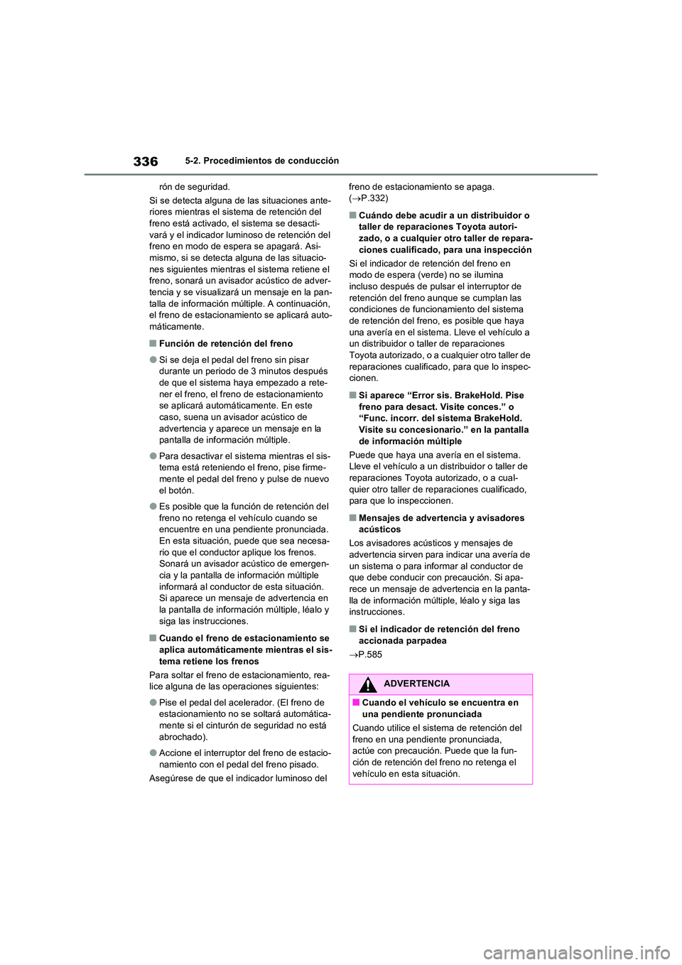 TOYOTA RAV4 PHEV 2021  Manuale de Empleo (in Spanish) 3365-2. Procedimientos de conducción 
rón de seguridad. 
Si se detecta alguna de las situaciones ante- riores mientras el sistema de retención del freno está activado, el sistema se desacti- 
var