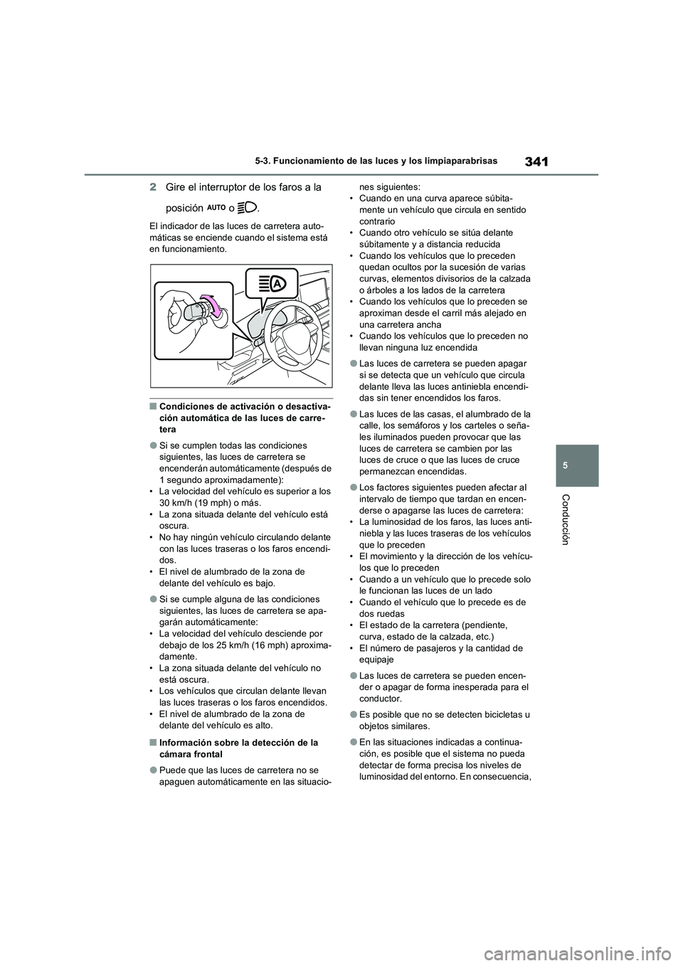 TOYOTA RAV4 PHEV 2021  Manuale de Empleo (in Spanish) 341
5 5-3. Funcionamiento de las luces y los limpiaparabrisas
Conducción
2Gire el interruptor de los faros a la 
posición  o .
El indicador de las luces de carretera auto-
máticas se enciende cuand
