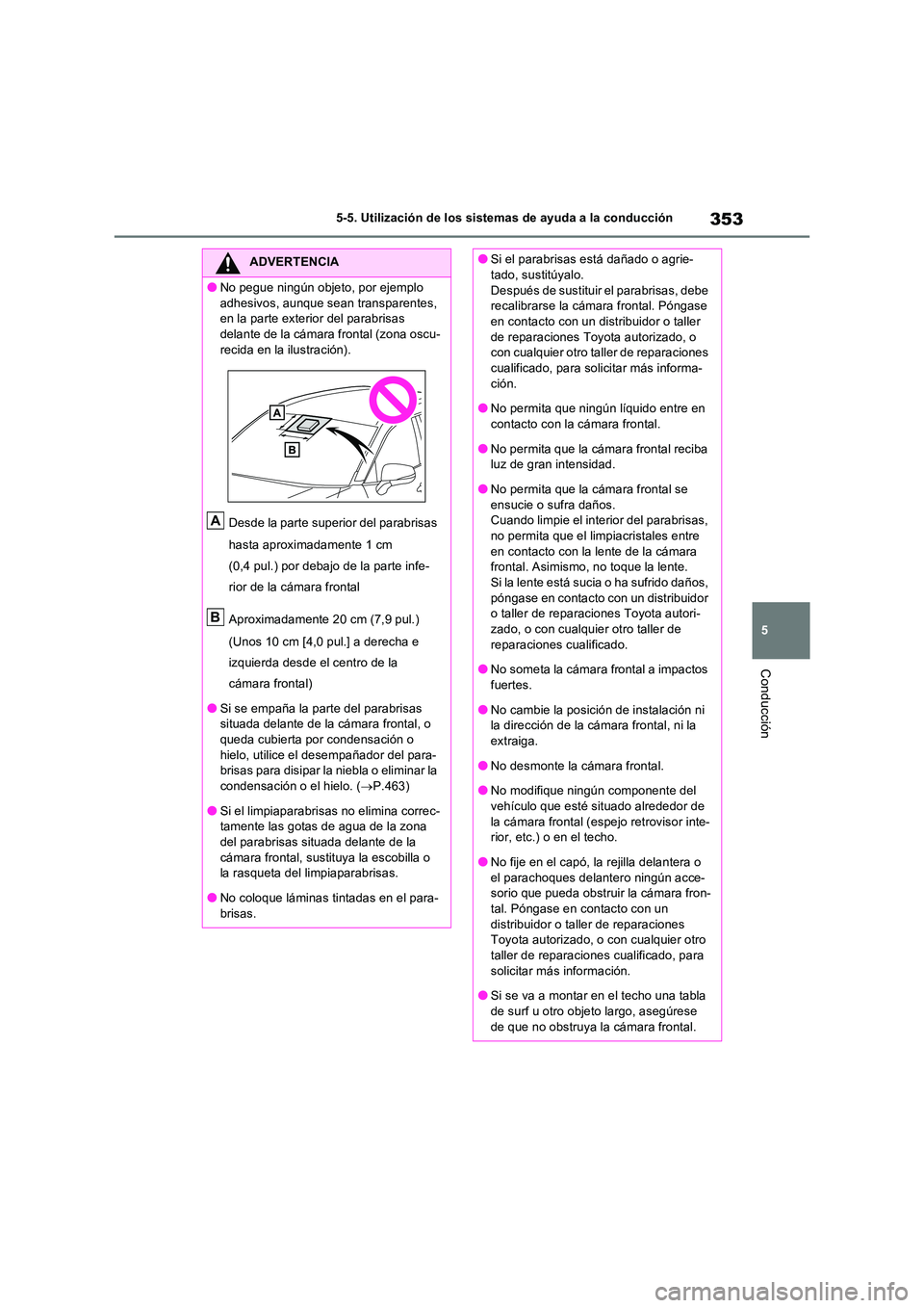 TOYOTA RAV4 PHEV 2021  Manuale de Empleo (in Spanish) 353
5 
5-5. Utilización de los sistemas de ayuda a la conducción
Conducción
ADVERTENCIA
�ONo pegue ningún objeto, por ejemplo  
adhesivos, aunque sean transparentes,  en la parte exterior del para