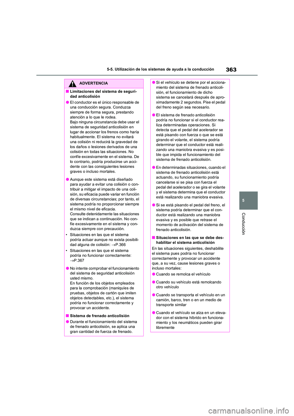 TOYOTA RAV4 PHEV 2021  Manuale de Empleo (in Spanish) 363
5 
5-5. Utilización de los sistemas de ayuda a la conducción
Conducción
ADVERTENCIA
�QLimitaciones del sistema de seguri- 
dad anticolisión
�OEl conductor es el único responsable de  una cond