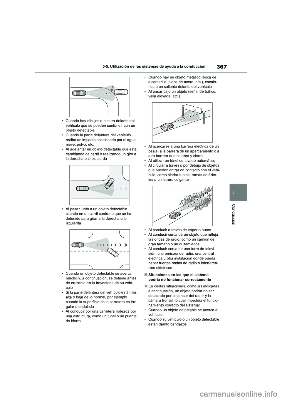 TOYOTA RAV4 PHEV 2021  Manuale de Empleo (in Spanish) 367
5 
5-5. Utilización de los sistemas de ayuda a la conducción
Conducción
• Cuando hay dibujos o pintura delante del  vehículo que se pueden confundir con un objeto detectable 
• Cuando la p