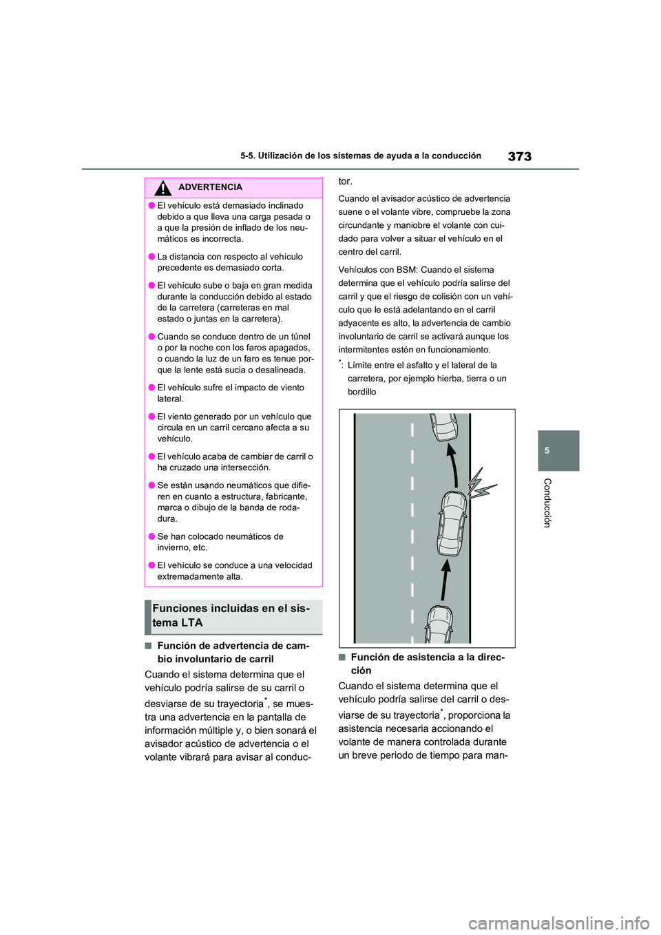 TOYOTA RAV4 PHEV 2021  Manuale de Empleo (in Spanish) 373
5 
5-5. Utilización de los sistemas de ayuda a la conducción
Conducción
�QFunción de advertencia de cam- 
bio involuntario de carril 
Cuando el sistema determina que el  
vehículo podría sal