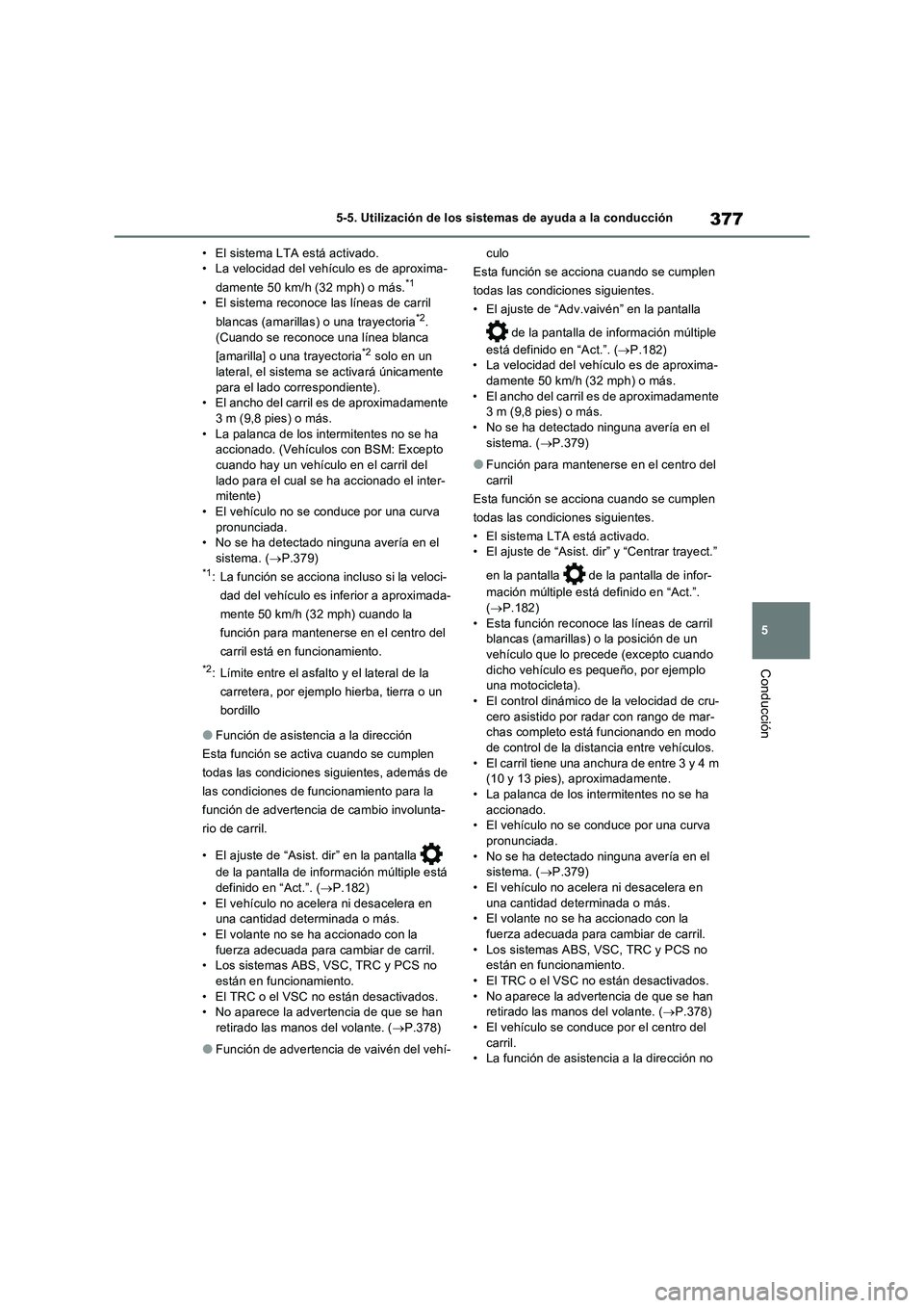 TOYOTA RAV4 PHEV 2021  Manuale de Empleo (in Spanish) 377
5 5-5. Utilización de los sistemas de ayuda a la conducción
Conducción
• El sistema LTA está activado.
• La velocidad del vehículo es de aproxima-
damente 50 km/h (32 mph) o más.
*1
• 
