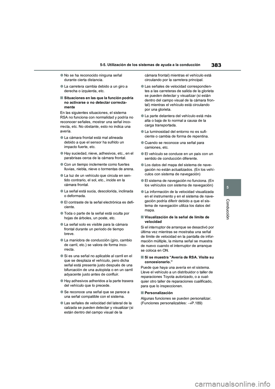 TOYOTA RAV4 PHEV 2021  Manuale de Empleo (in Spanish) 383
5 5-5. Utilización de los sistemas de ayuda a la conducción
Conducción
�ONo se ha reconocido ninguna señal 
durante cierta distancia.
�OLa carretera cambia debido a un giro a 
derecha o izquie
