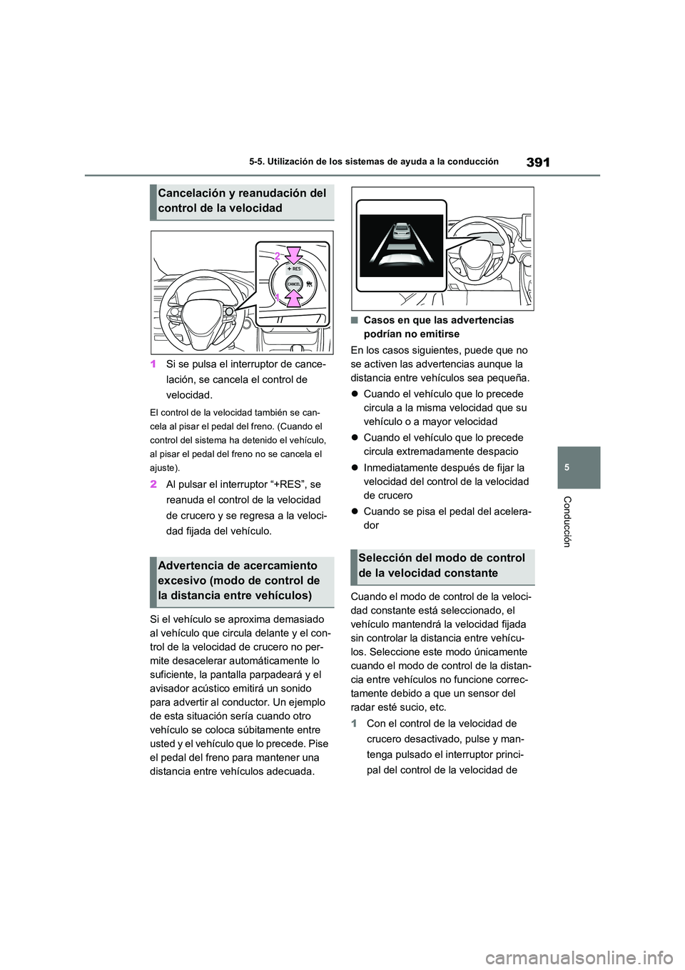 TOYOTA RAV4 PHEV 2021  Manuale de Empleo (in Spanish) 391
5 
5-5. Utilización de los sistemas de ayuda a la conducción
Conducción
1 Si se pulsa el interruptor de cance- 
lación, se cancela el control de  
velocidad.
El control de la velocidad tambié