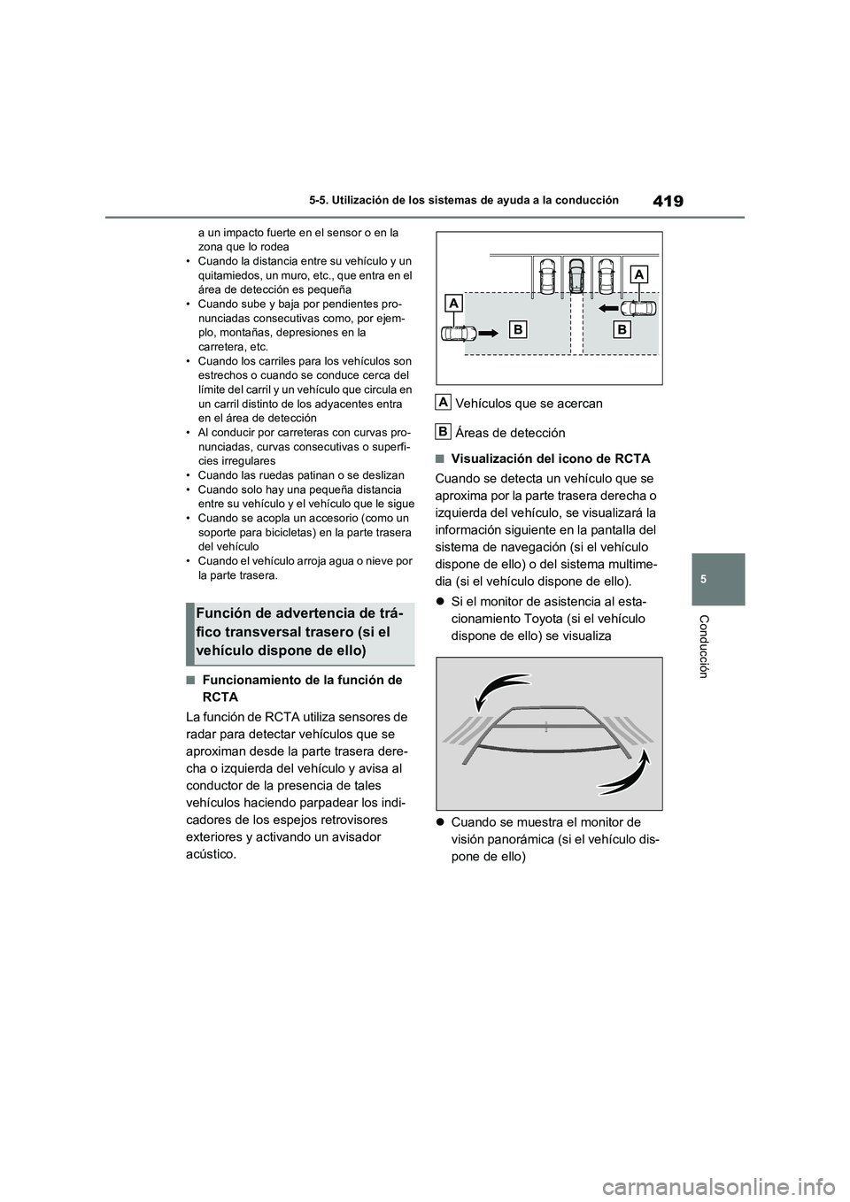 TOYOTA RAV4 PHEV 2021  Manuale de Empleo (in Spanish) 419
5 5-5. Utilización de los sistemas de ayuda a la conducción
Conducción
a un impacto fuerte en el sensor o en la 
zona que lo rodea
• Cuando la distancia entre su vehículo y un 
quitamiedos, 