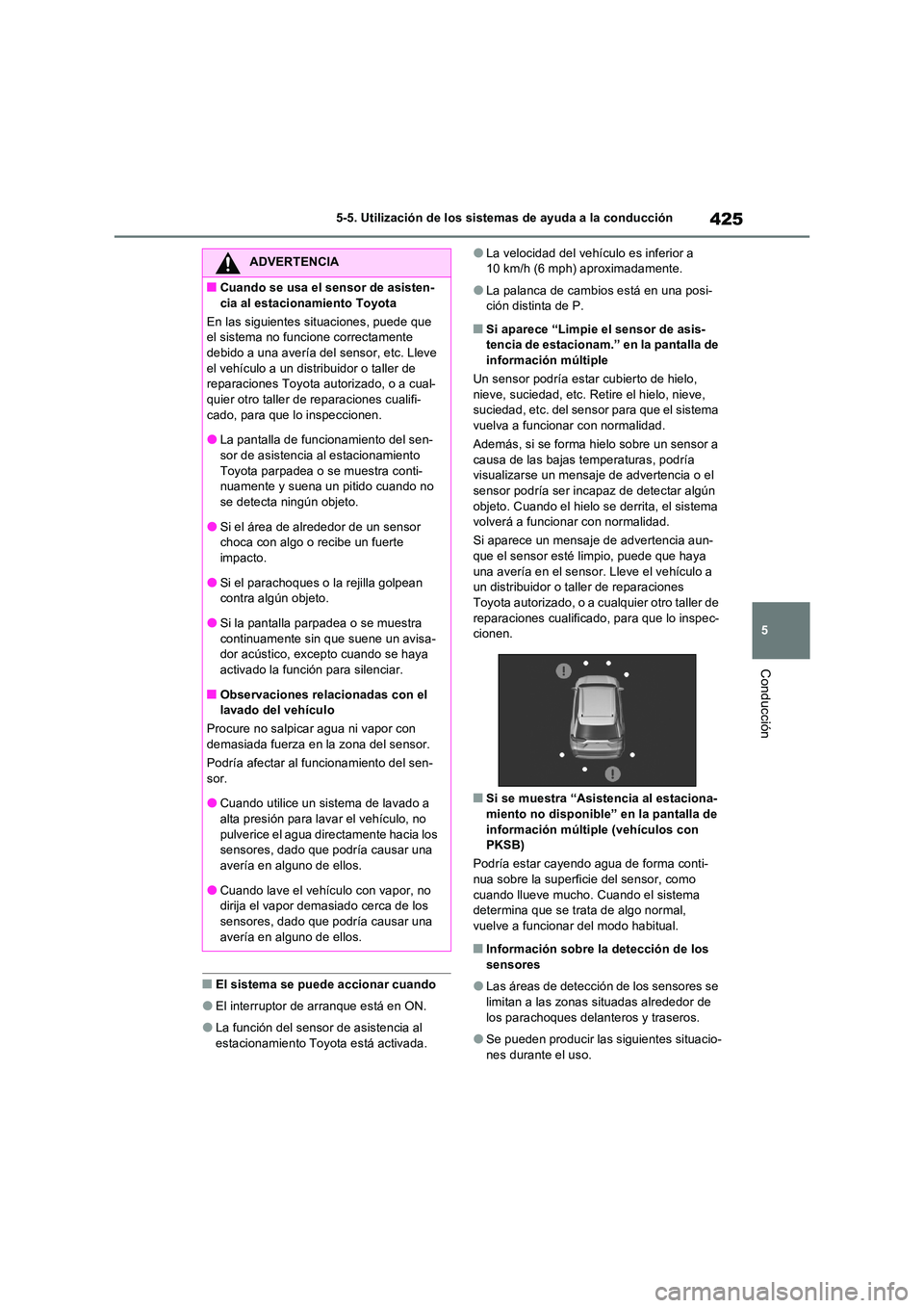 TOYOTA RAV4 PHEV 2021  Manuale de Empleo (in Spanish) 425
5 
5-5. Utilización de los sistemas de ayuda a la conducción
Conducción
�QEl sistema se puede accionar cuando
�OEl interruptor de arranque está en ON.
�OLa función del sensor de asistencia al
