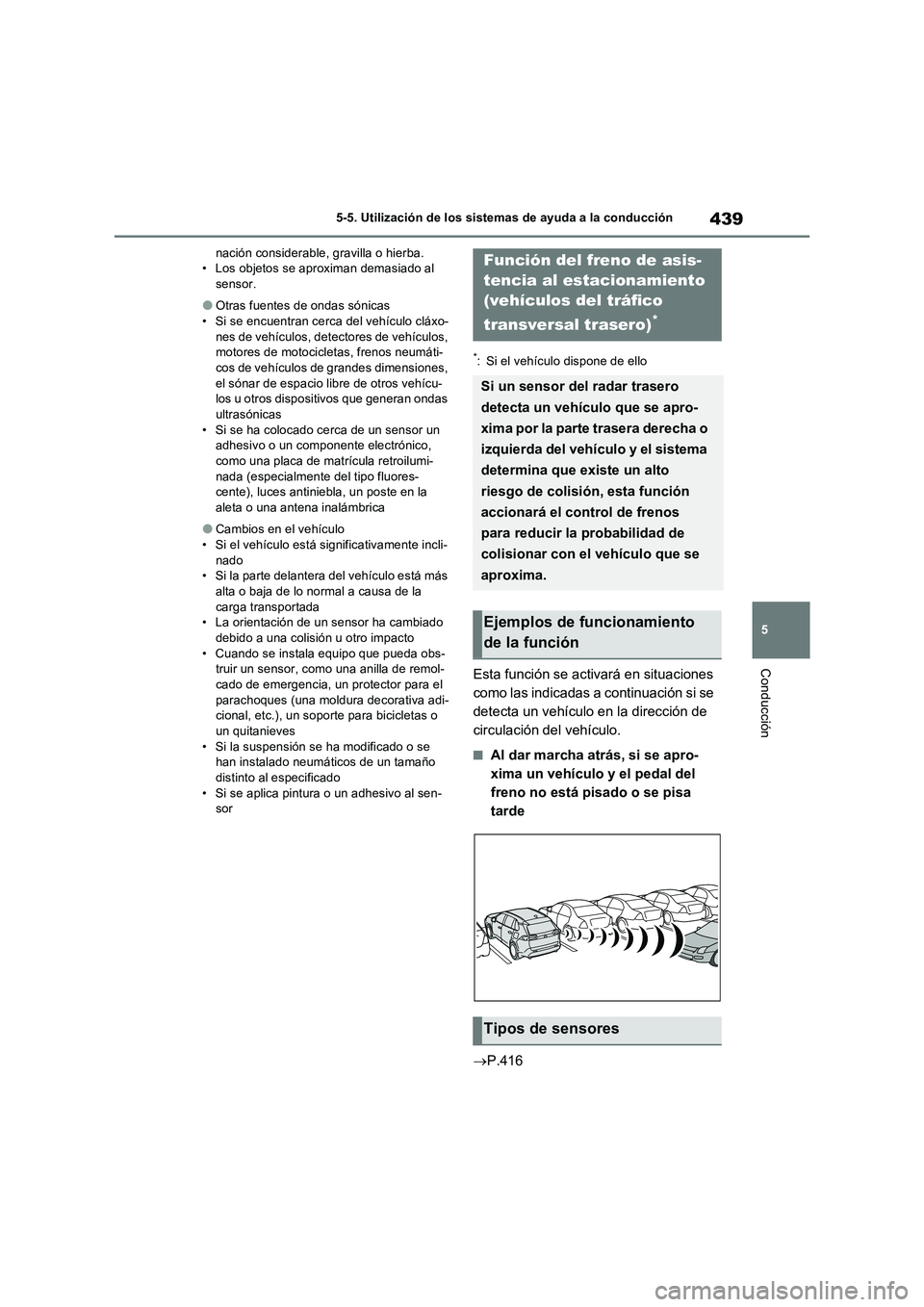TOYOTA RAV4 PHEV 2021  Manuale de Empleo (in Spanish) 439
5 5-5. Utilización de los sistemas de ayuda a la conducción
Conducción
nación considerable, gravilla o hierba.
• Los objetos se aproximan demasiado al 
sensor.
�OOtras fuentes de ondas sóni