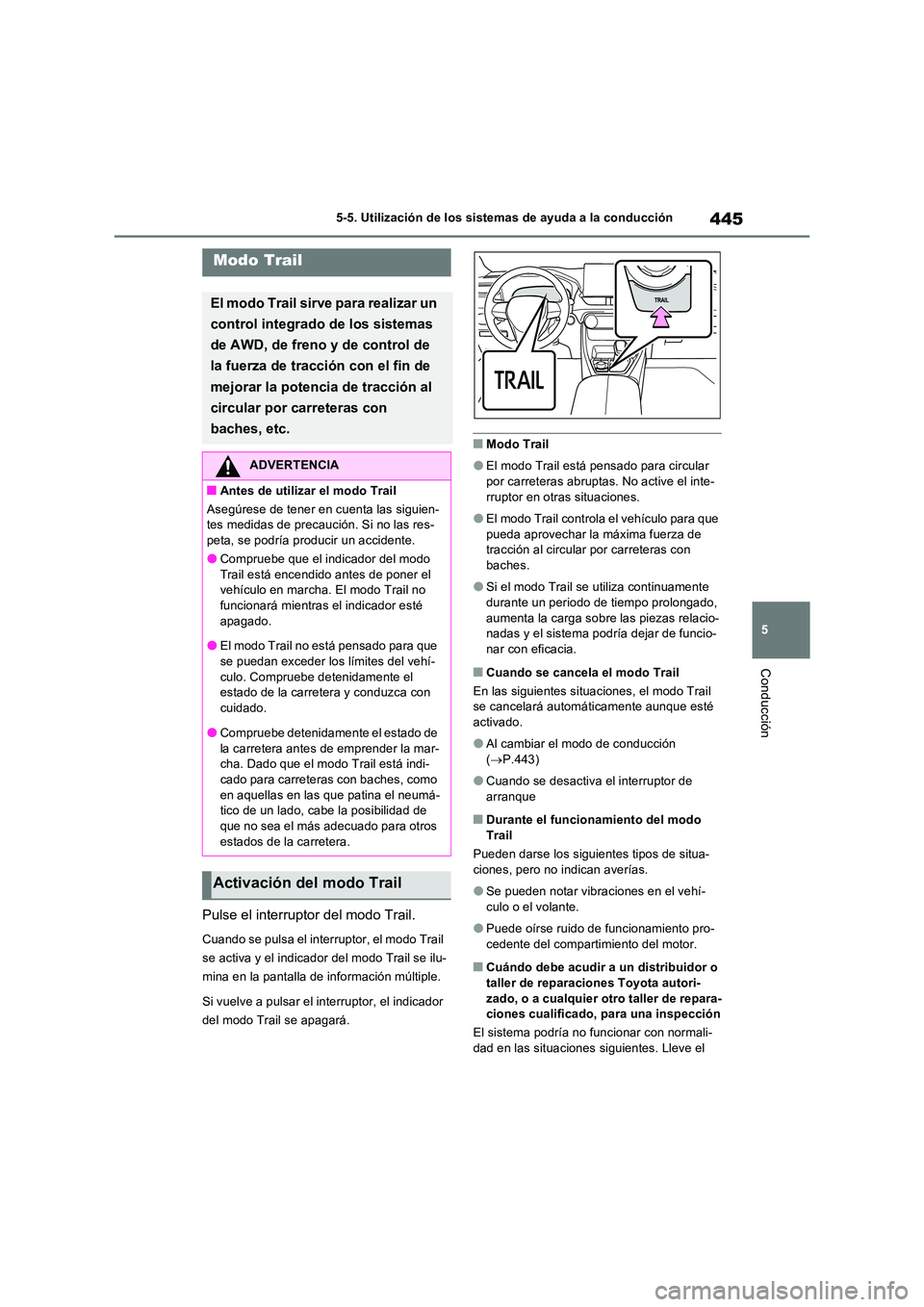 TOYOTA RAV4 PHEV 2021  Manuale de Empleo (in Spanish) 445
5 
5-5. Utilización de los sistemas de ayuda a la conducción
Conducción
Pulse el interruptor del modo Trail.
Cuando se pulsa el interruptor, el modo Trail  
se activa y el indicador del modo Tr