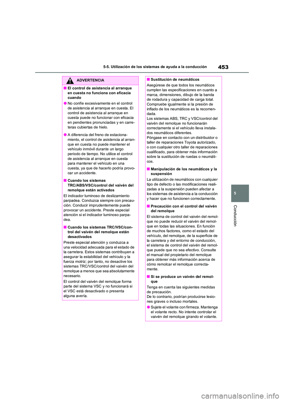 TOYOTA RAV4 PHEV 2021  Manuale de Empleo (in Spanish) 453
5 
5-5. Utilización de los sistemas de ayuda a la conducción
Conducción
ADVERTENCIA
�QEl control de asistencia al arranque  
en cuesta no funciona con eficacia  cuando
�ONo confíe excesivament