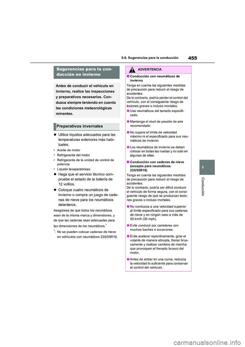 TOYOTA RAV4 PHEV 2021  Manuale de Empleo (in Spanish) 455
5 
5-6. Sugerencias para la conducción
Conducción
5-6.Suge renc ia s p ara  la  cond ucción
 Utilice líquidos adecuados para las  
temperaturas exteriores más habi-
tuales.
• Aceite de m