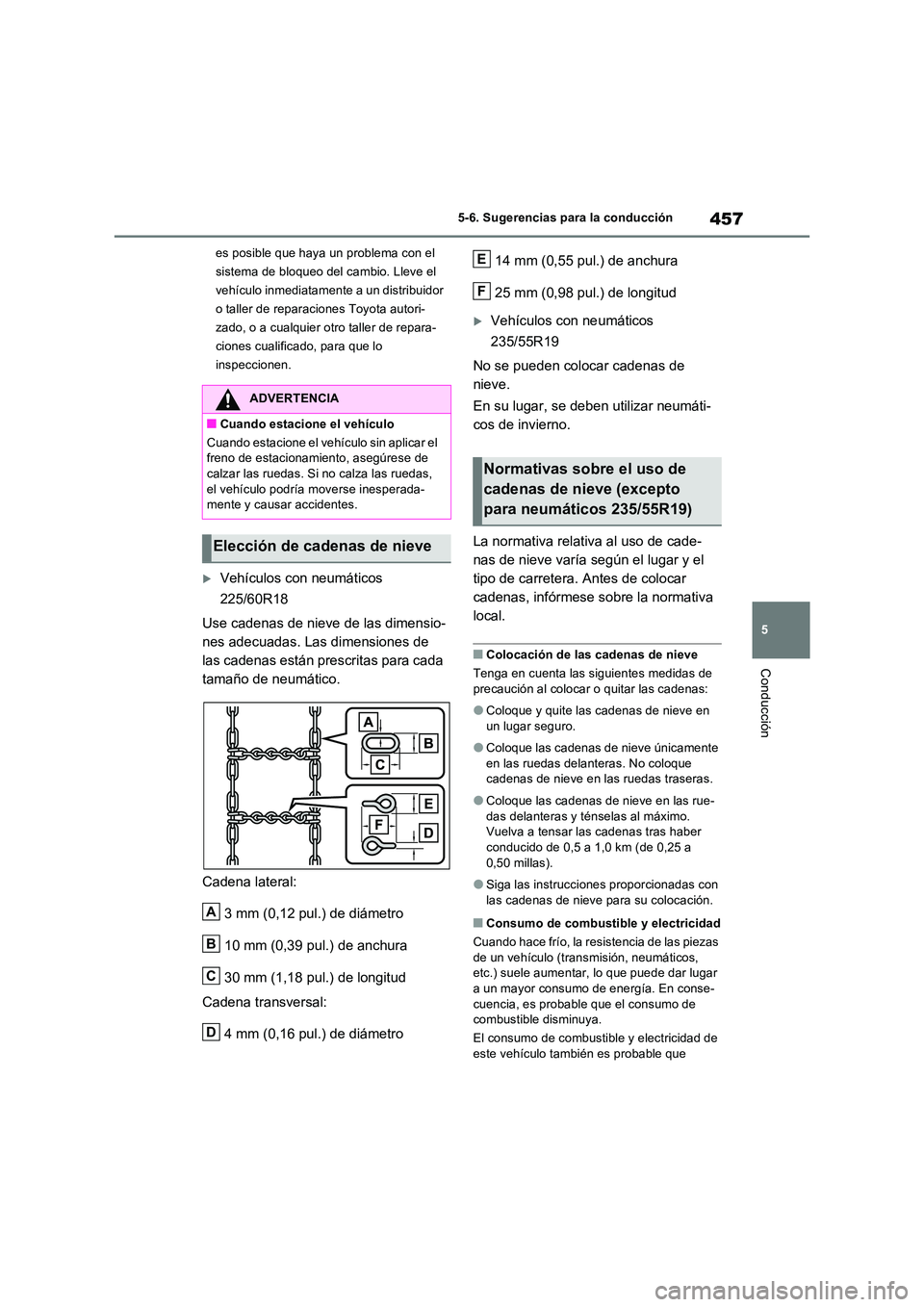 TOYOTA RAV4 PHEV 2021  Manuale de Empleo (in Spanish) 457
5 
5-6. Sugerencias para la conducción
Conducción
es posible que haya un problema con el  
sistema de bloqueo del cambio. Lleve el 
vehículo inmediatamente a un distribuidor 
o taller de repara