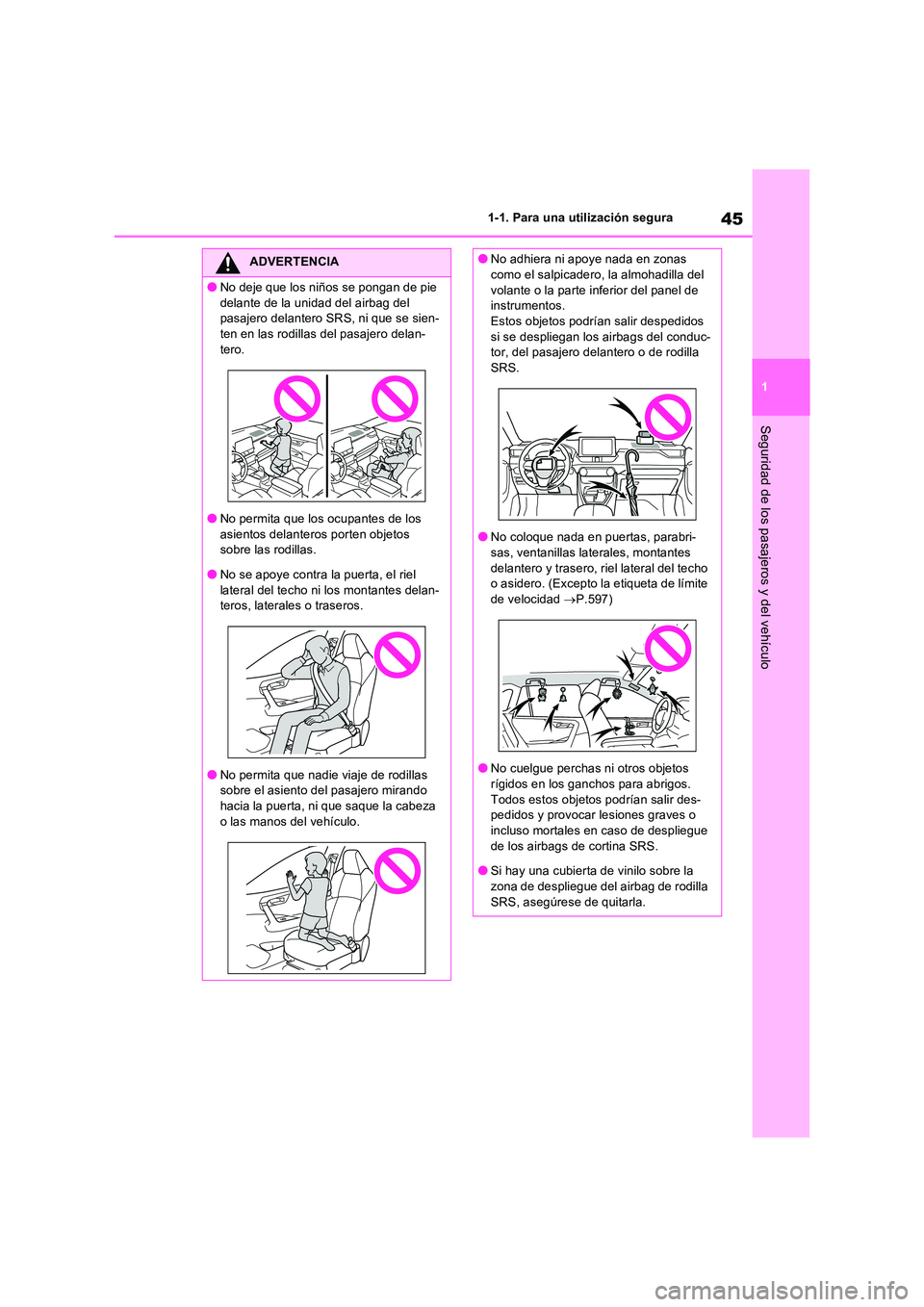 TOYOTA RAV4 PHEV 2021  Manuale de Empleo (in Spanish) 45
1 
1-1. Para una utilización segura
Seguridad de los pasajeros y del vehículo
ADVERTENCIA
�ONo deje que los niños se pongan de pie  
delante de la unidad del airbag del  pasajero delantero SRS, 