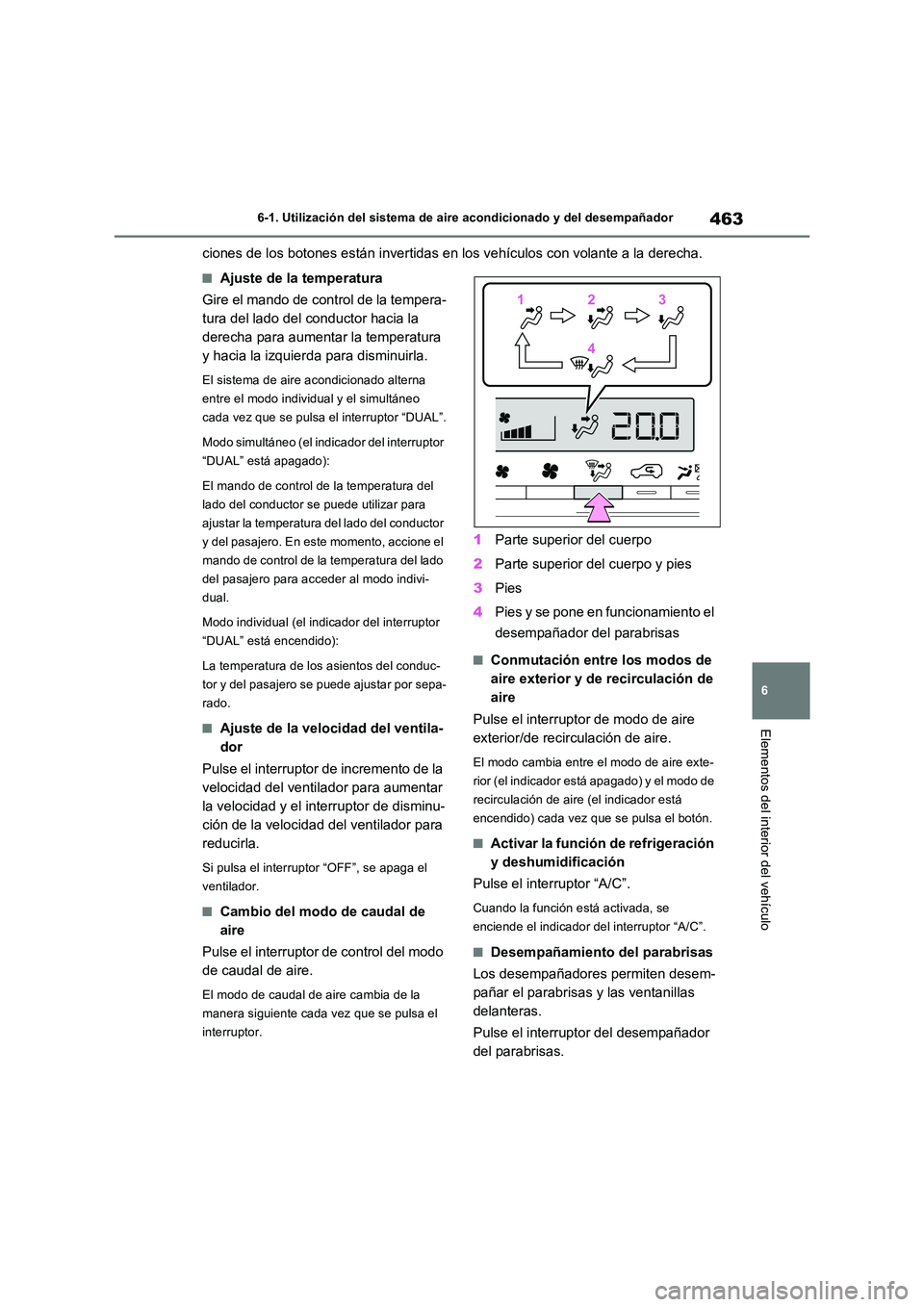 TOYOTA RAV4 PHEV 2021  Manuale de Empleo (in Spanish) 463
6 
6-1. Utilización del sistema de aire acondicionado y del desempañador
Elementos del interior del vehículo
ciones de los botones están invertidas en los vehículos con volante a la derecha.
