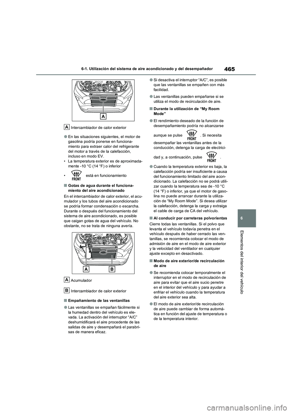 TOYOTA RAV4 PHEV 2021  Manuale de Empleo (in Spanish) 465
6 6-1. Utilización del sistema de aire acondicionado y del desempañador
Elementos del interior del vehículo
Intercambiador de calor exterior
�OEn las situaciones siguientes, el motor de 
gasoli